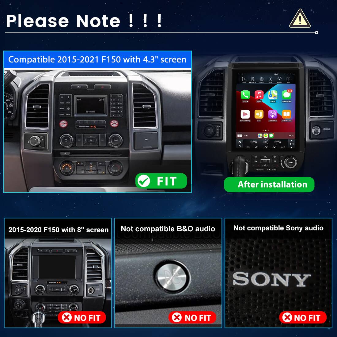 Please Note!!!

Compatible 2015-2021 F150 with 4.3" screen  
FIT

After installation  
2015-2020 F150 with 8" screen  
NO FIT

Not compatible B&O audio  
NO FIT

Not compatible Sony audio  
NO FIT