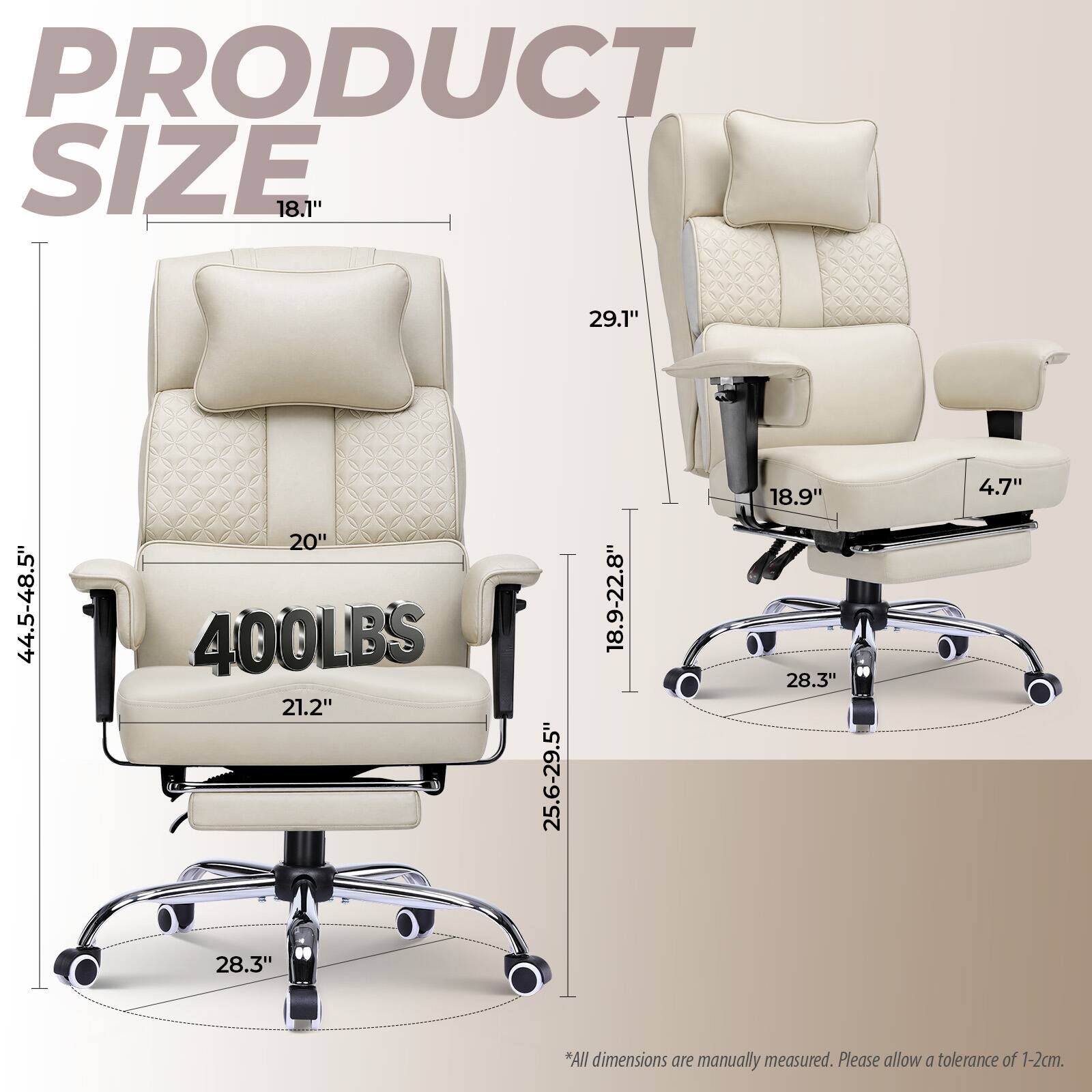 PRODUCT SIZE  
18.1"  
29.1"  
44.5-48.5"  
20" 400LBS 21.2" 28.3"  
25.6-29.5"  
18.9-22.8"  
18.9" 28.3"  
4.7"  

*All dimensions are manually measured. Please allow a tolerance of 1-2cm.