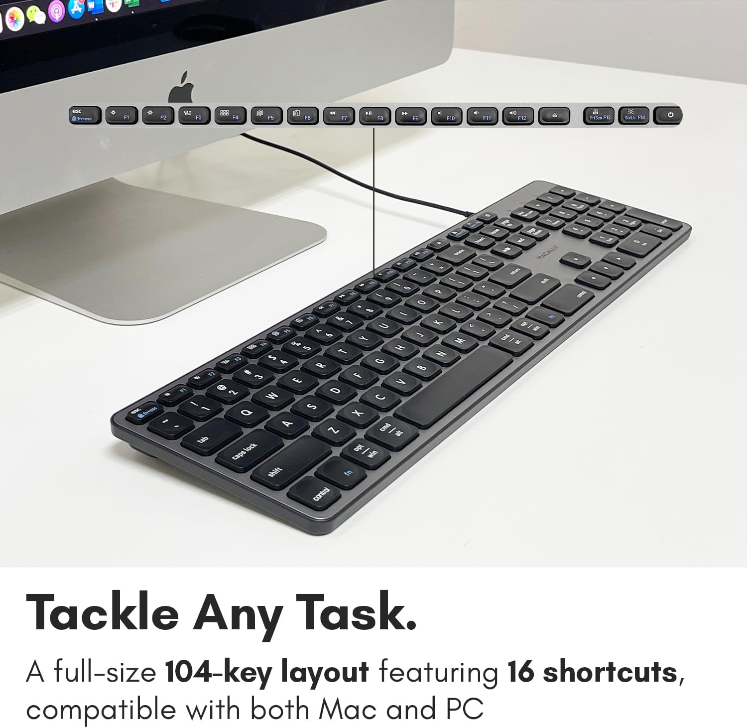 Tackle Any Task. A full-size 104-key layout featuring 16 shortcuts, compatible with both Mac and PC.