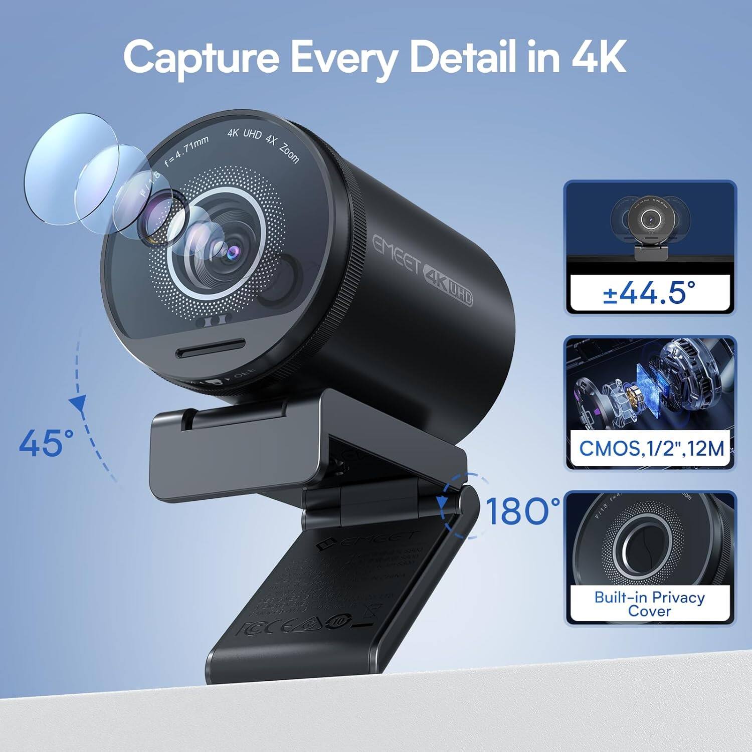 Capture Every Detail in 4K

- 4K UHD 4X Zoom
- f=4.71mm 1:4
- CMOS, 1/2", 12M
- ±44.5°
- 180°
- Built-in Privacy Cover