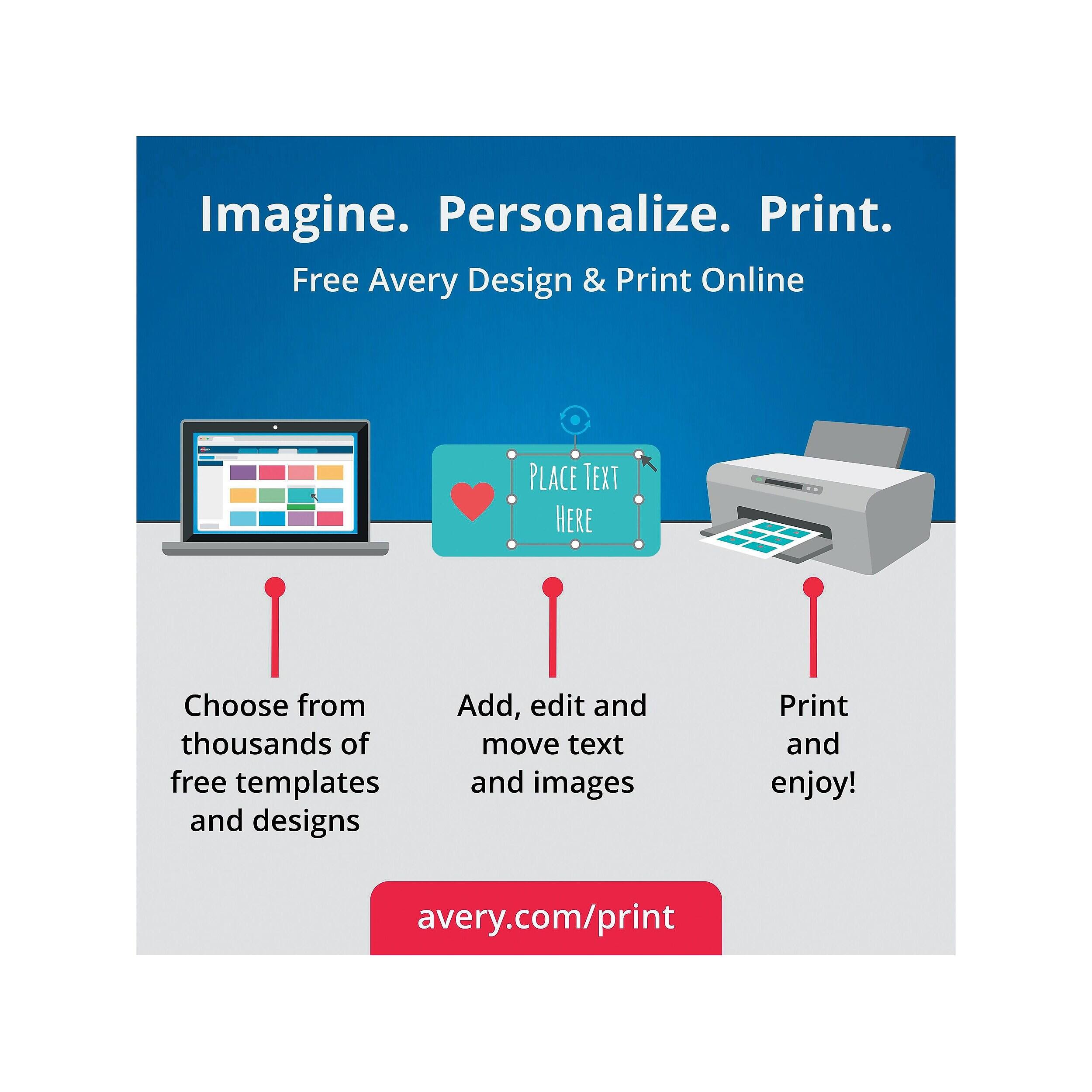 Imagine. Personalize. Print.  
Free Avery Design & Print Online

Choose from thousands of free templates and designs  
Add, edit and move text and images  
Print and enjoy!  

avery.com/print