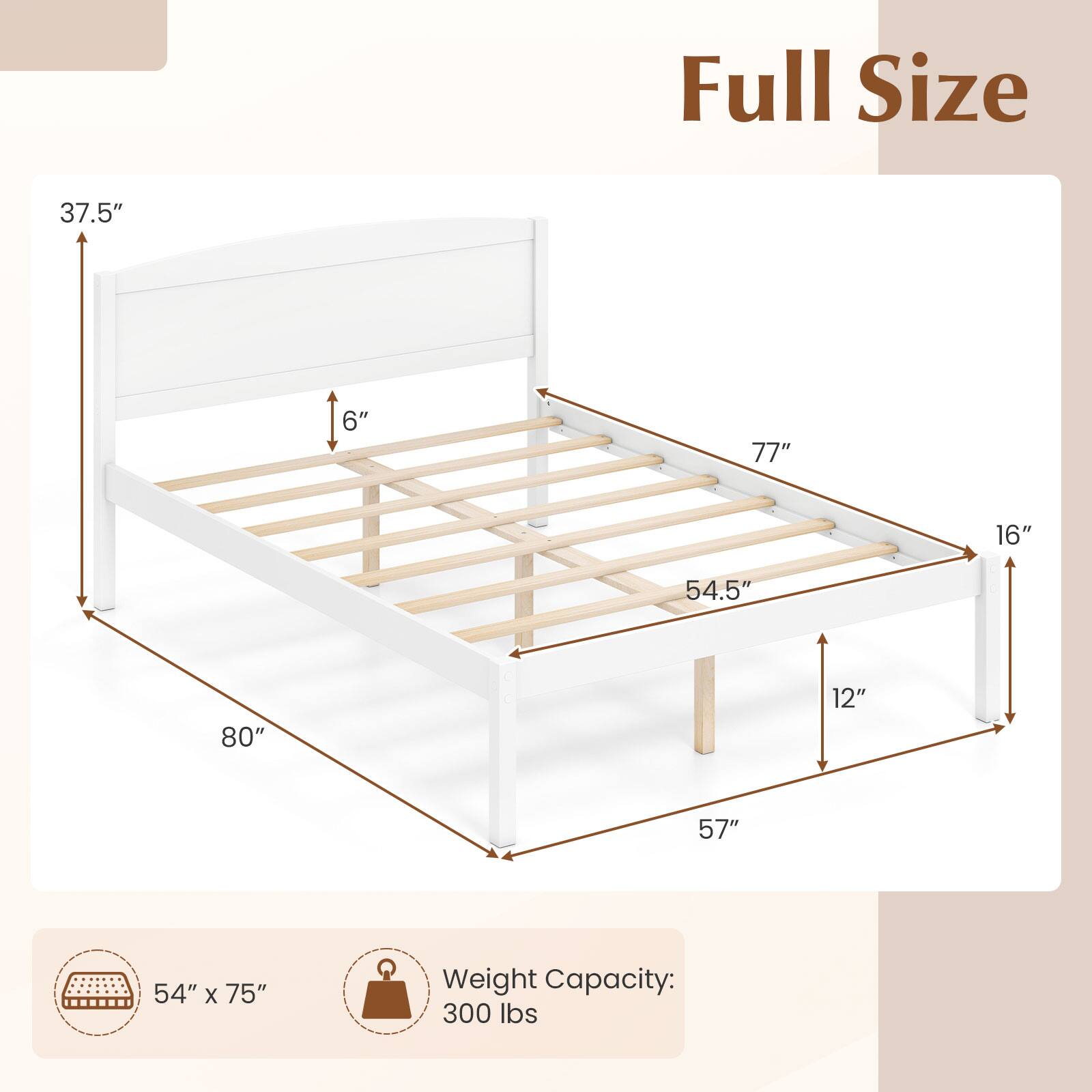 Full Size

37.5"
6"
77"
16"
54.5"
12"
57"
80"

54" x 75"

Weight Capacity: 300 lbs