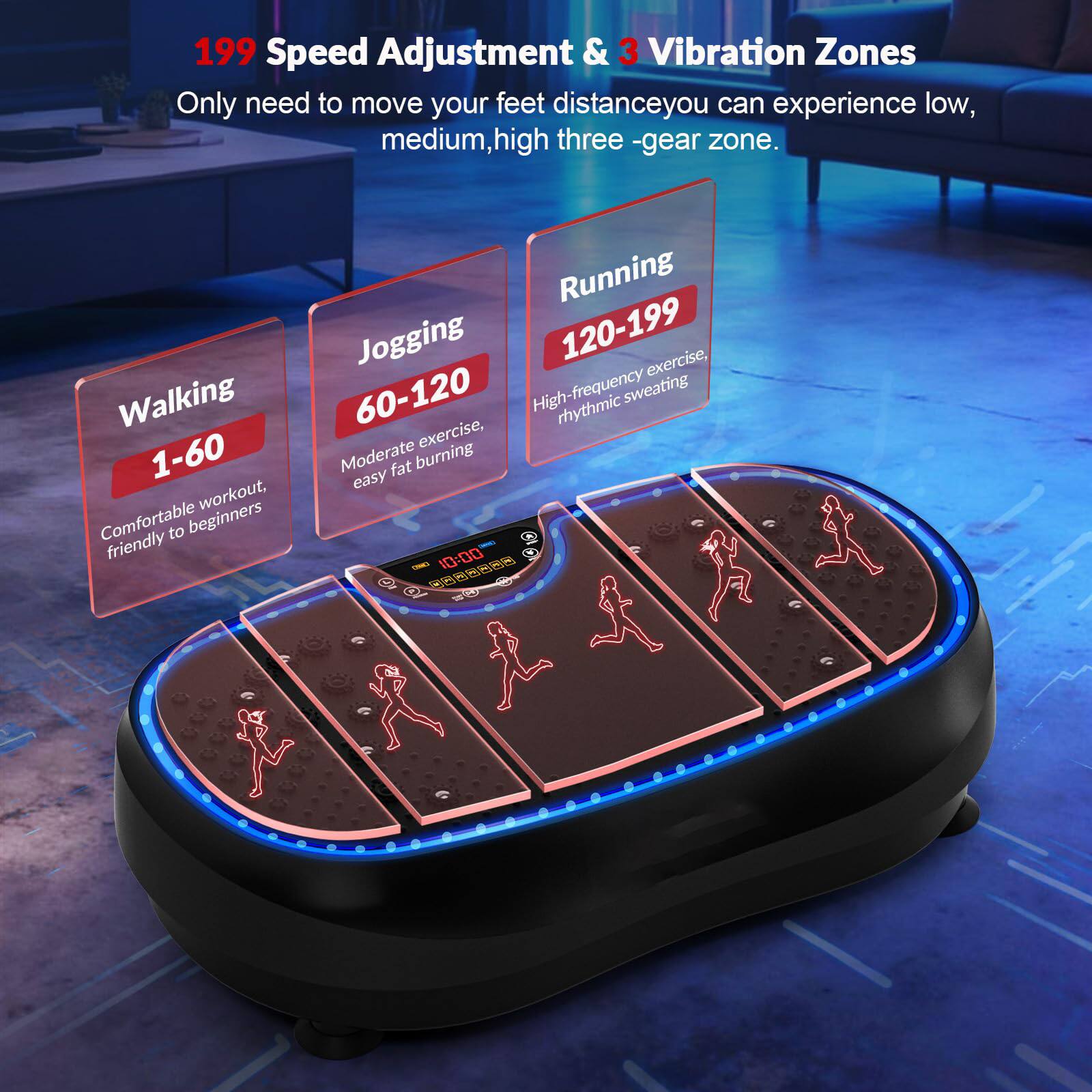 199 Speed Adjustment & 3 Vibration Zones  
Only need to move your feet distance you can experience low, medium, high three -gear zone.  

Walking 1-60  
Comfortable workout, friendly to beginners  

Jogging 60-120  
Moderate exercise, easy fat burning  

Running 120-199  
High-frequency exercise, rhythmic sweating