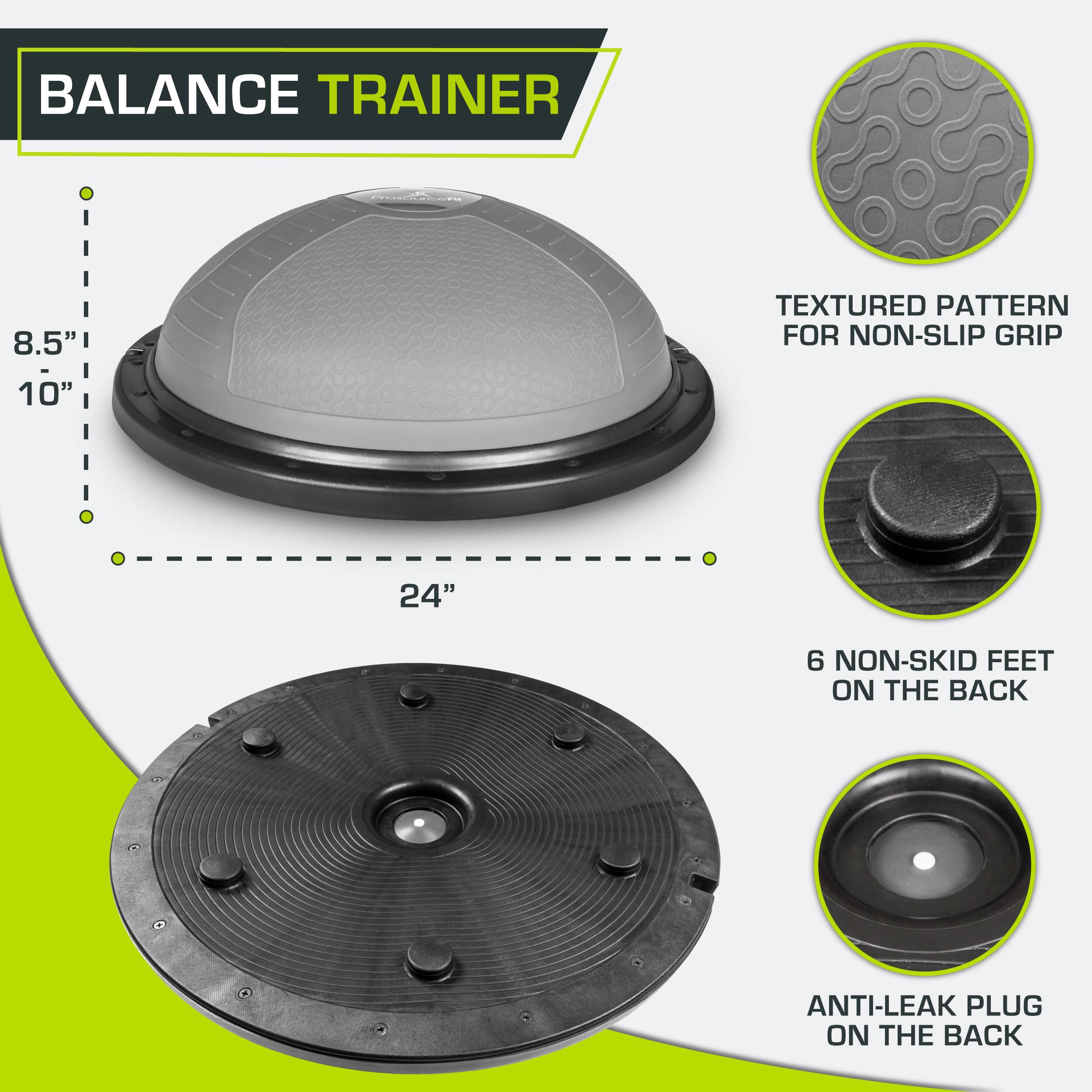 BALANCE TRAINER 8.5" 10" TEXTURED PATTERN FOR NON-SLIP GRIP 24" 6 NON-SKID FEET ON THE BACK ANTI-LEAK PLUG ON THE BACK