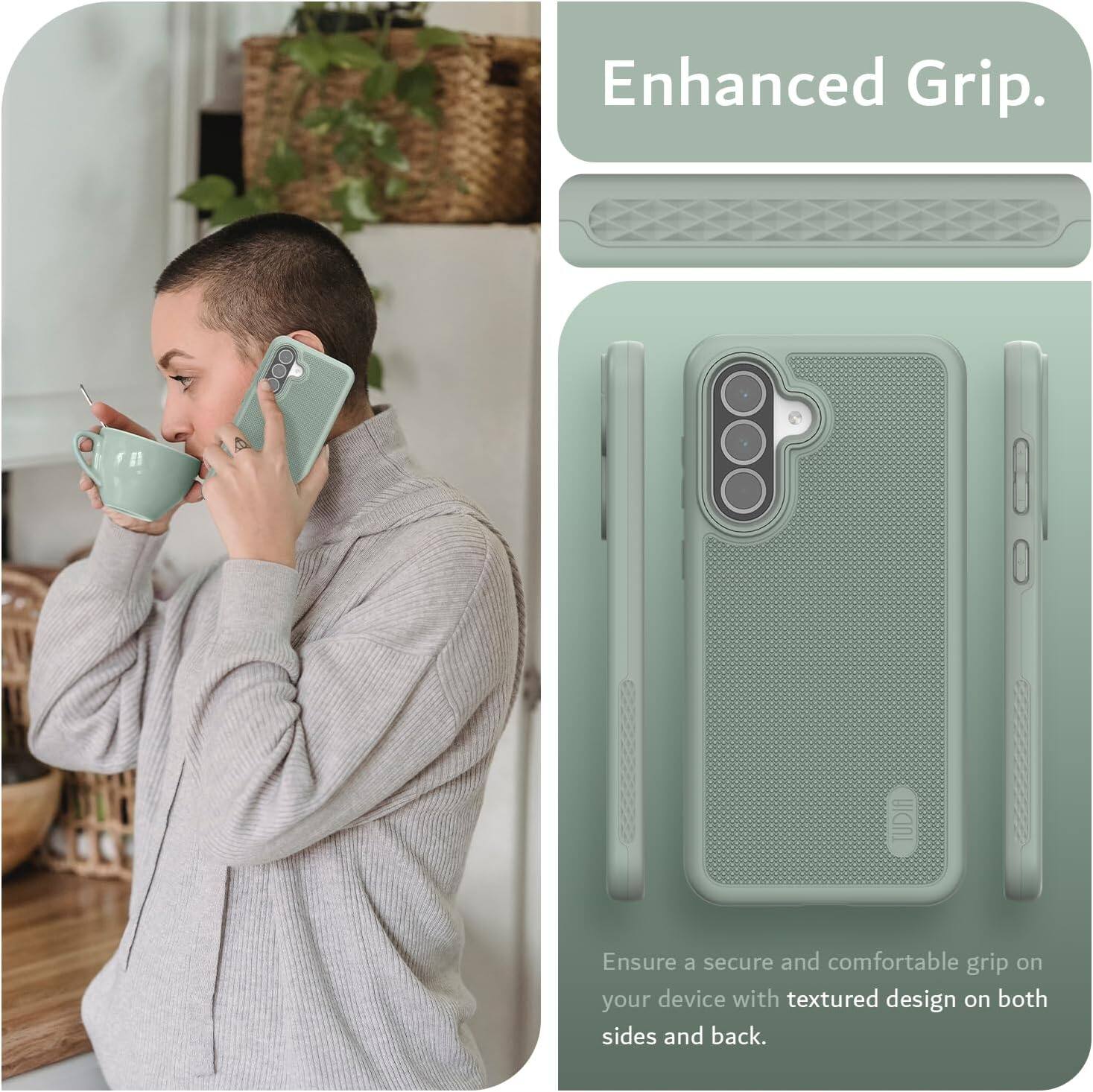 Enhanced Grip.  
Ensure a secure and comfortable grip on your device with textured design on both sides and back.