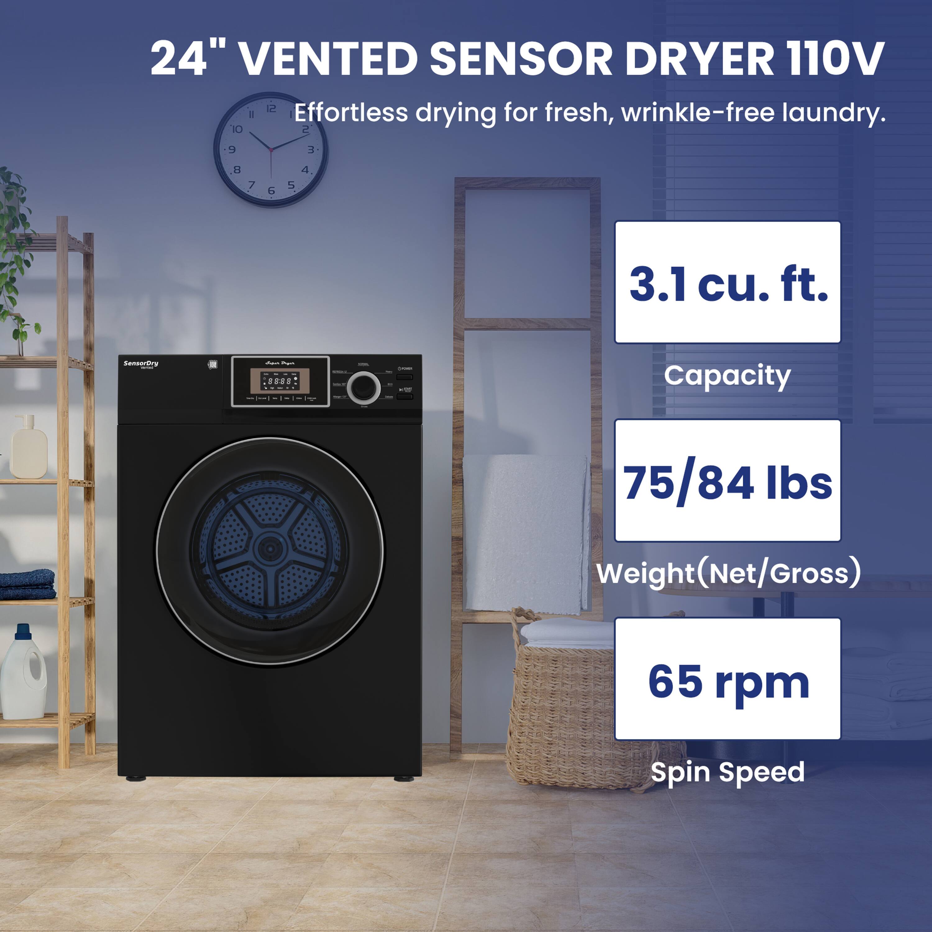 24" Vented Sensor Dryer 110V  
Effortless drying for fresh, wrinkle-free laundry.  

3.1 cu. ft.  
Capacity  

75/84 lbs  
Weight (Net/Gross)  

65 rpm  
Spin Speed