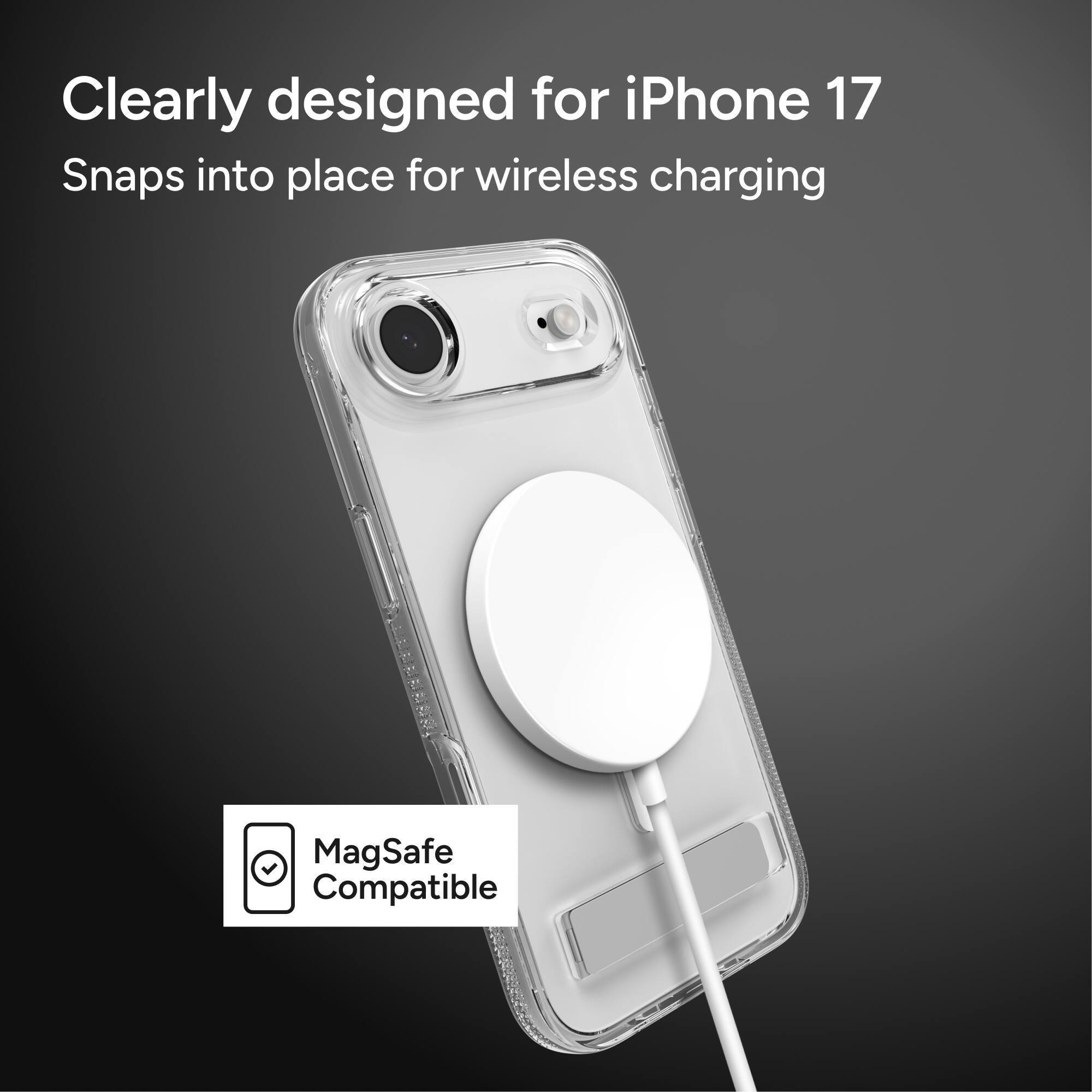 Clearly designed for iPhone 17  
Snaps into place for wireless charging  

MagSafe Compatible