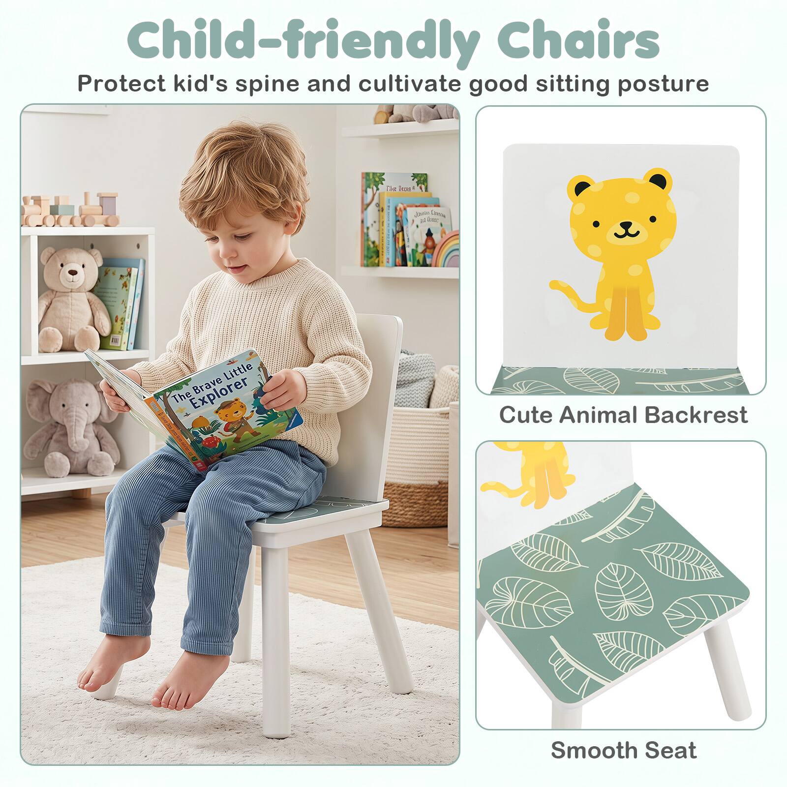 Child-friendly Chairs  
Protect kid's spine and cultivate good sitting posture  

Cute Animal Backrest  
Smooth Seat