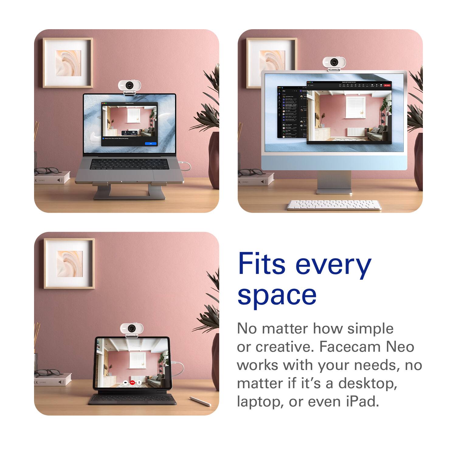 Fits every space: No matter how simple or creative, Facecam Neo works with your needs, no matter if it's a desktop, laptop, or even iPad.