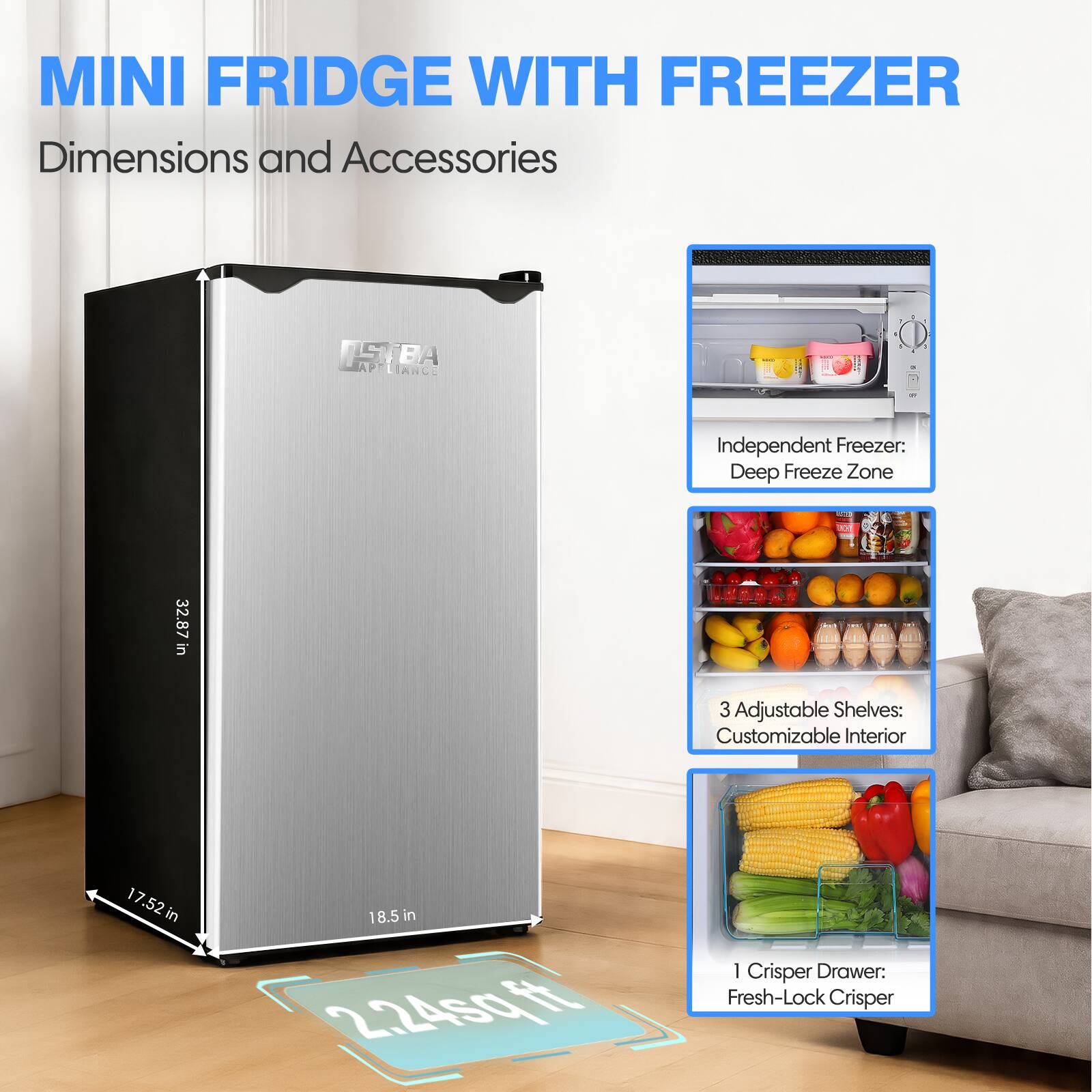 MINI FRIDGE WITH FREEZER  
Dimensions and Accessories  

Independent Freezer: Deep Freeze Zone  
3 Adjustable Shelves: Customizable Interior  
1 Crisper Drawer: Fresh-Lock Crisper  

Dimensions:  
- Height: 32.87 in  
- Width: 17.52 in  
- Depth: 18.5 in  
- Capacity: 2.24 sq ft