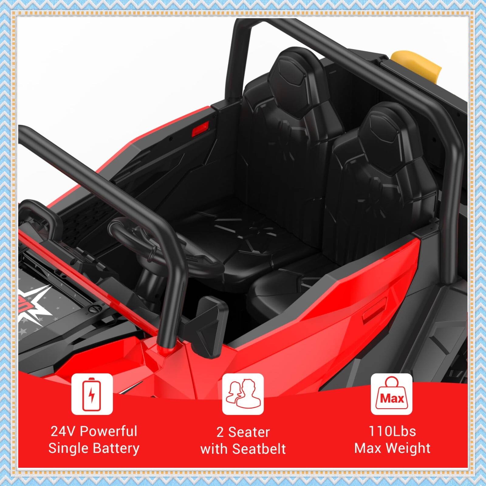 24V Powerful Single Battery  
2 Seater with Seatbelt  
110Lbs Max Weight