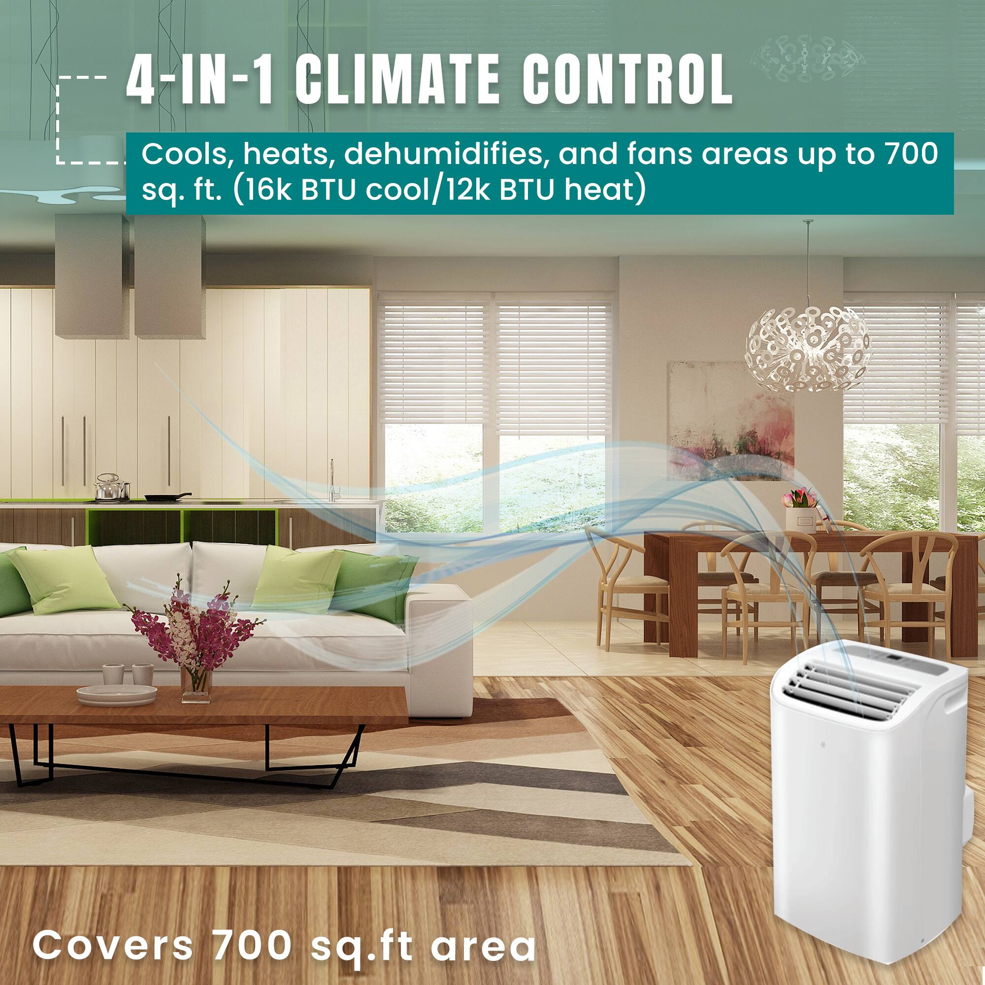 4-IN-1 CLIMATE CONTROL  
Cools, heats, dehumidifies, and fans areas up to 700 sq. ft. (16k BTU cool/12k BTU heat)  
Covers 700 sq.ft area
