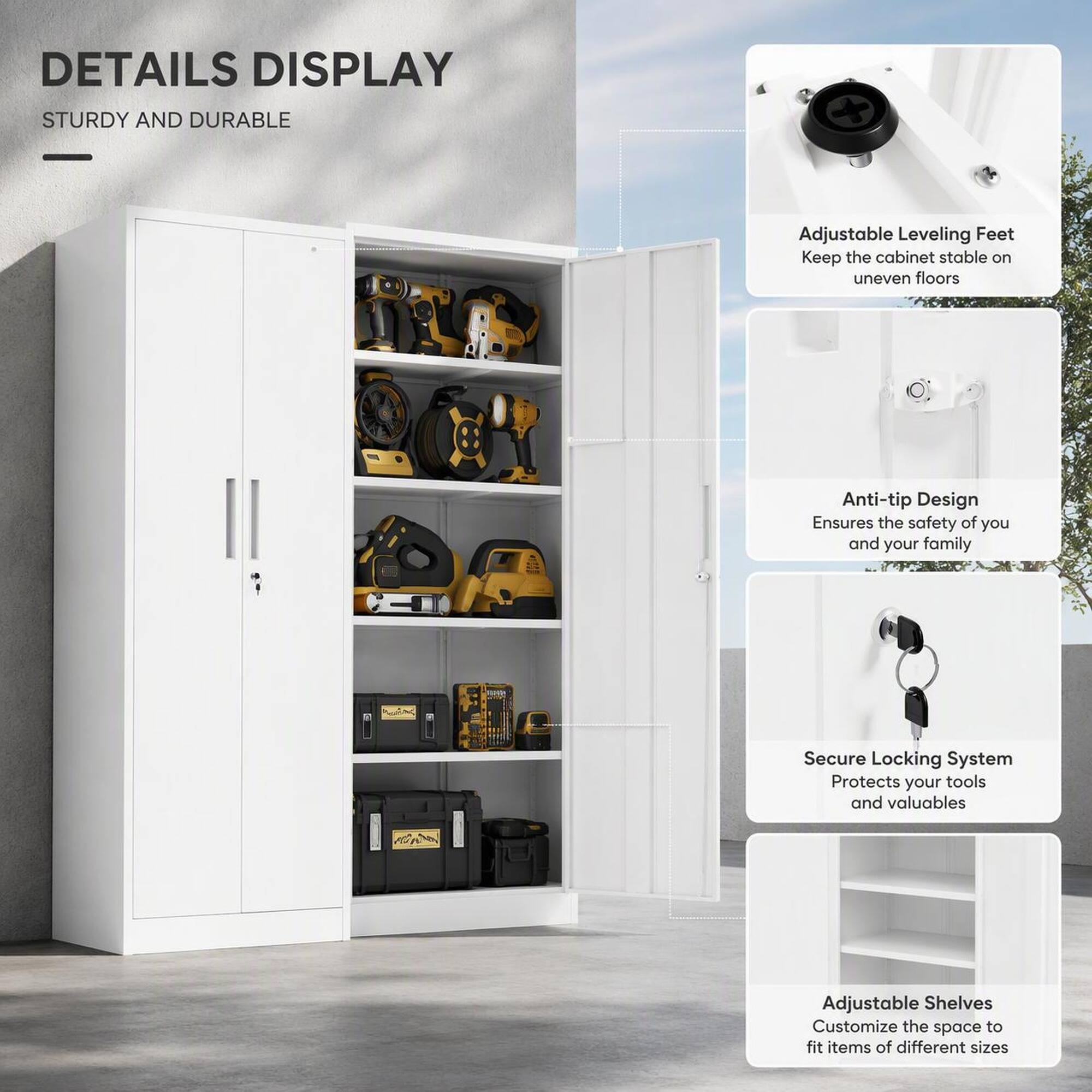 DETAILS DISPLAY  
STURDY AND DURABLE

- Adjustable Leveling Feet Keep the cabinet stable on uneven floors
- Anti-tip Design Ensures the safety of you and your family
- Secure Locking System Protects your tools and valuables
- Adjustable Shelves Customize the space to fit items of different sizes