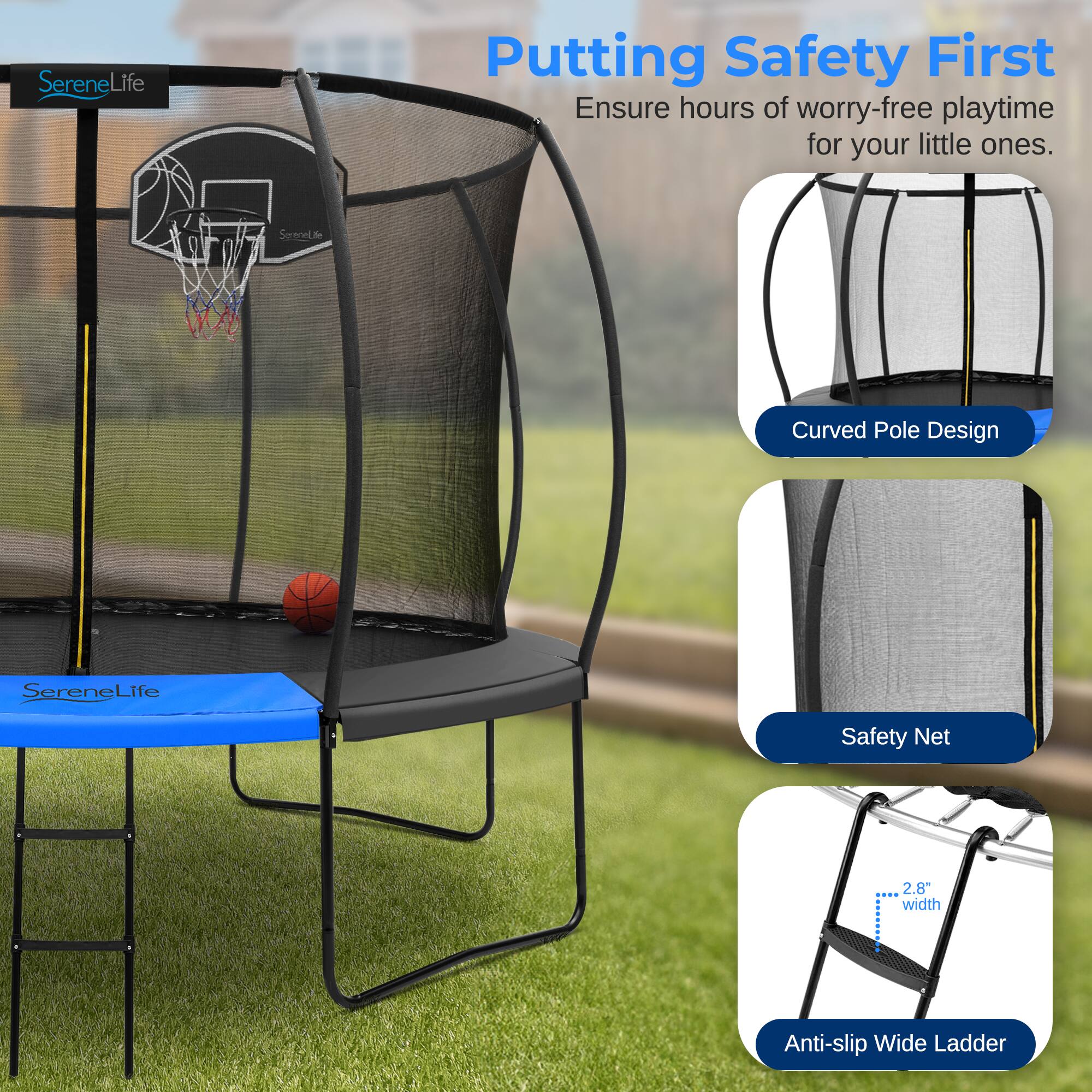 SereneLife  
Putting Safety First  
Ensure hours of worry-free playtime for your little ones.  

- Curved Pole Design  
- Safety Net  
- Anti-slip Wide Ladder (2.8" width)