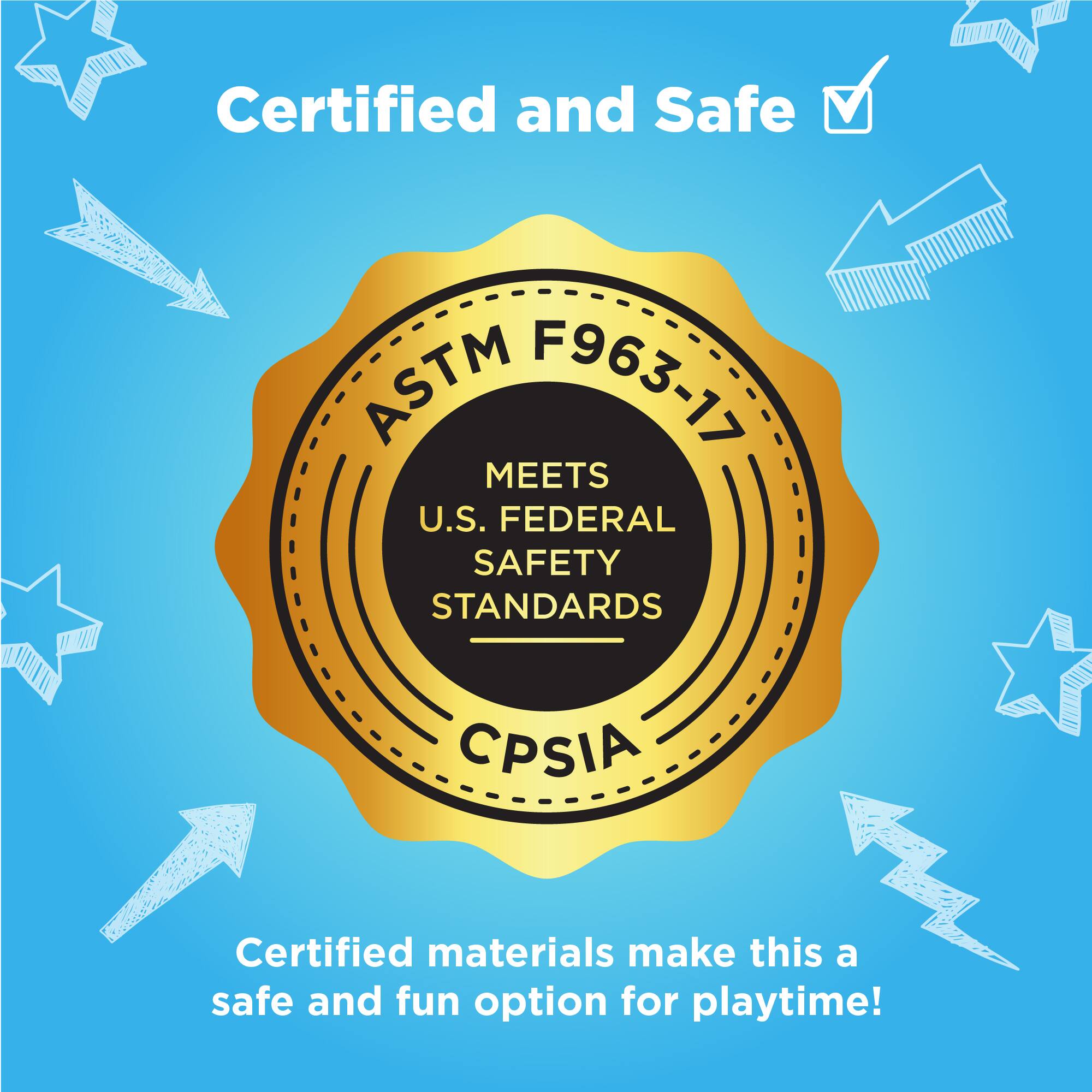 Certified and Safe

ASTM F963-17  
MEETS U.S. FEDERAL SAFETY STANDARDS  
CPSIA

Certified materials make this a safe and fun option for playtime!