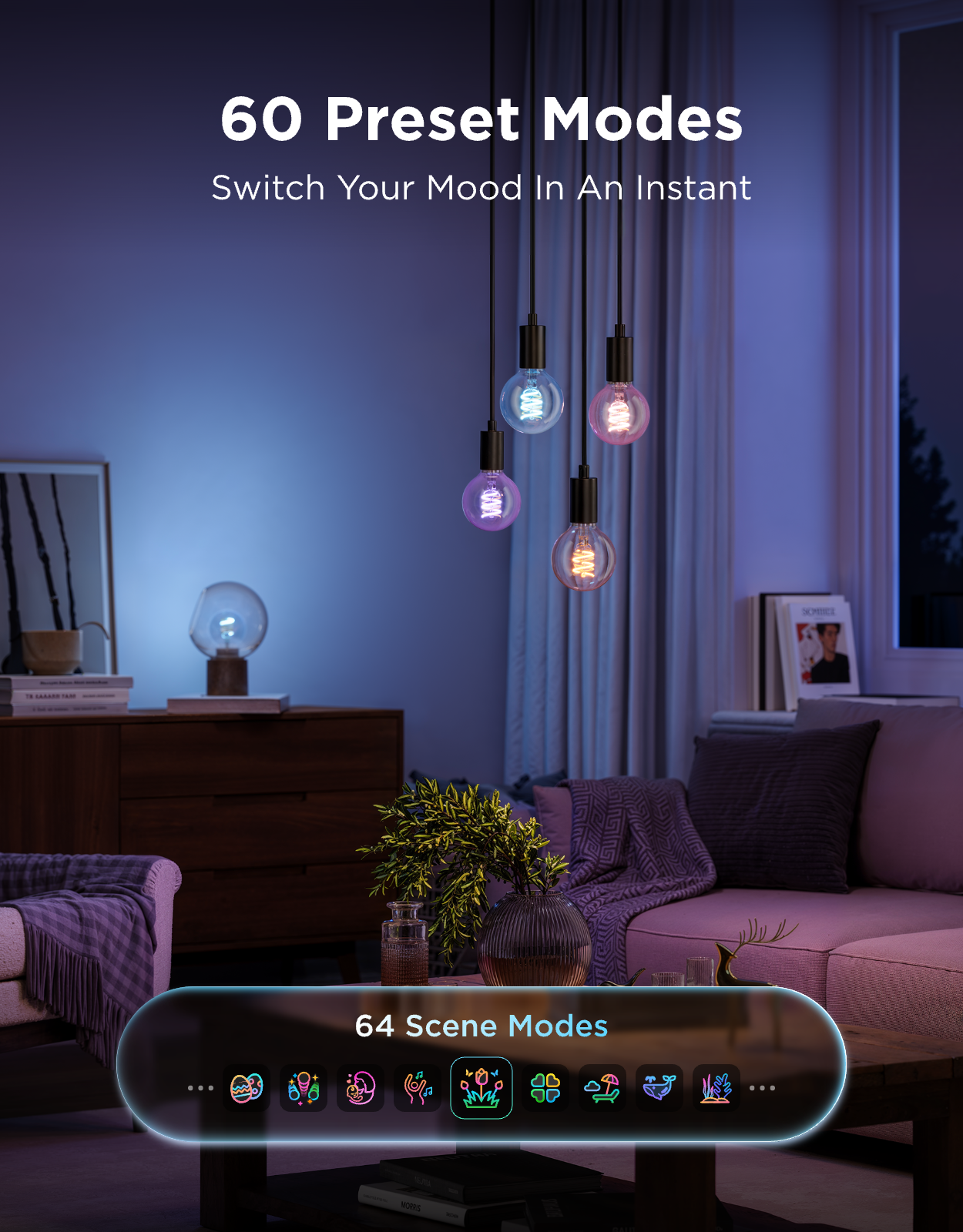 60 Preset Modes  
Switch Your Mood In An Instant  

64 Scene Modes