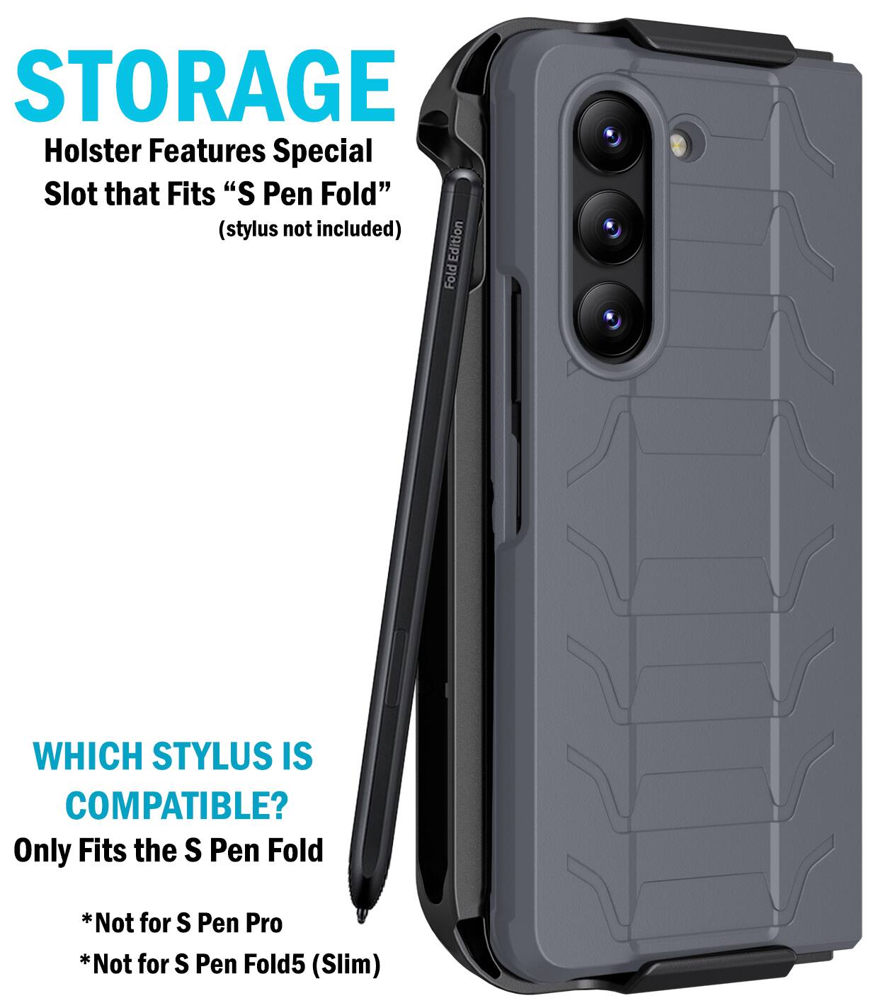STORAGE  
Holster Features Special Slot that Fits "S Pen Fold" (stylus not included)  

WHICH STYLUS IS COMPATIBLE?  
Only Fits the S Pen Fold  
*Not for S Pen Pro  
*Not for S Pen Fold5 (Slim)