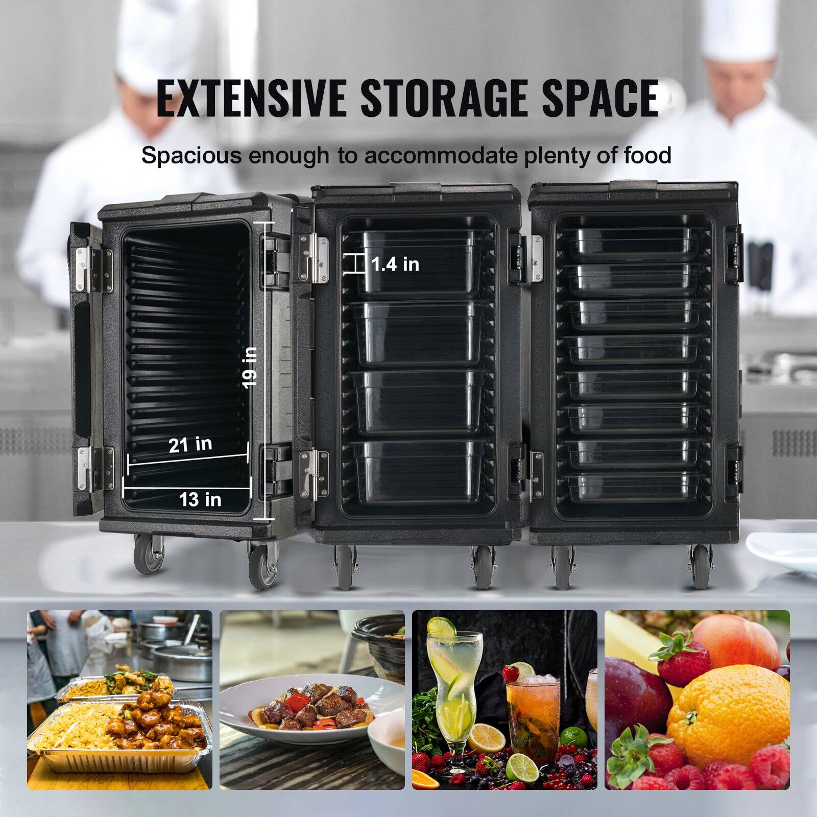 EXTENSIVE STORAGE SPACE  
Spacious enough to accommodate plenty of food  

19 in  
21 in  
13 in  
1.4 in