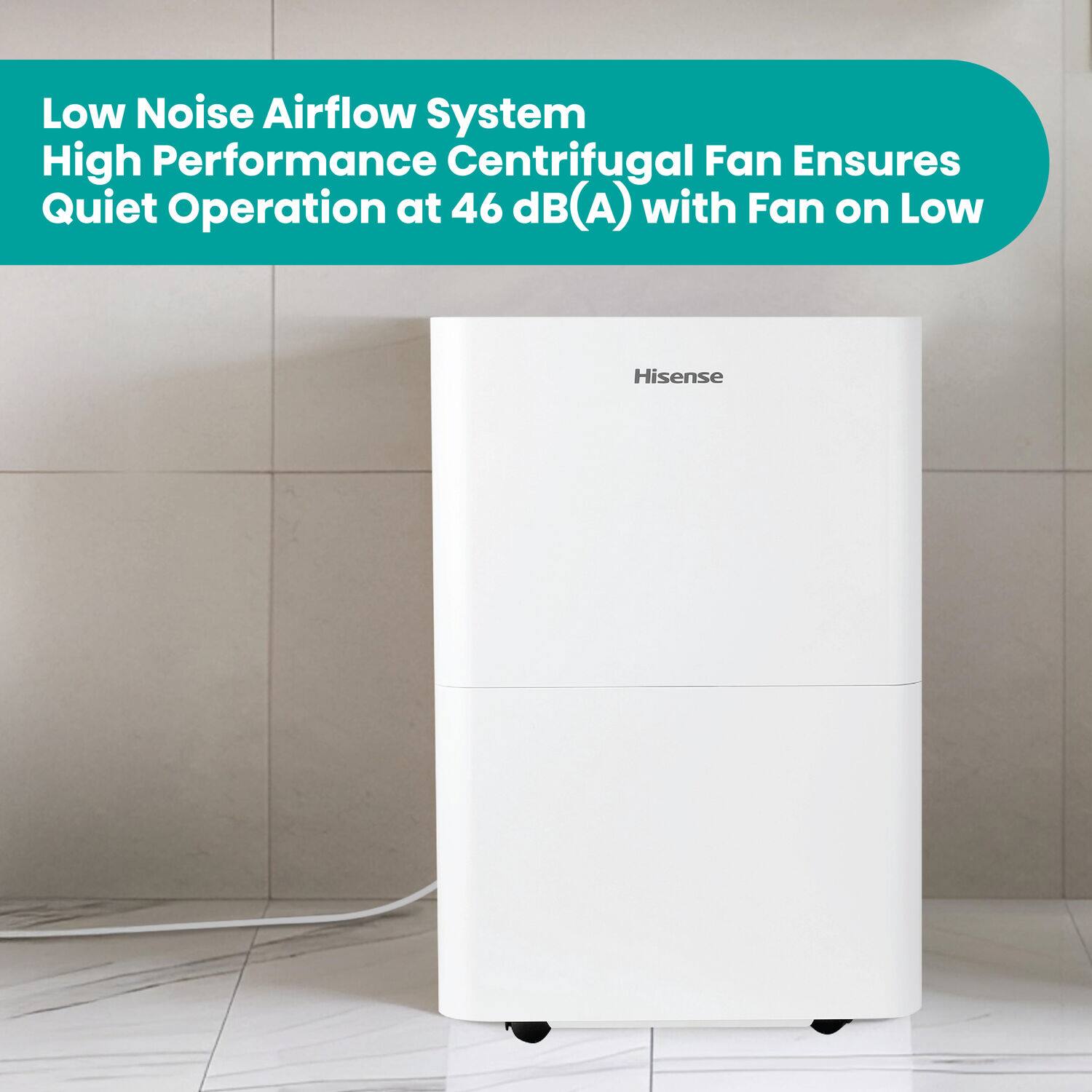 Low Noise Airflow System High Performance Centrifugal Fan Ensures Quiet Operation at 46 dB(A) with Fan on Low Hisense