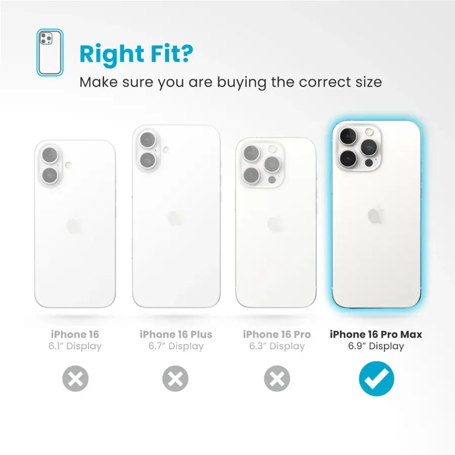 Right Fit? Make sure you are buying the correct size iPhone 16 6.1" Display iPhone 16 Plus 6.7" Display iPhone 16 Pro 6.3" Display iPhone 16 Pro Max 6.9" Display