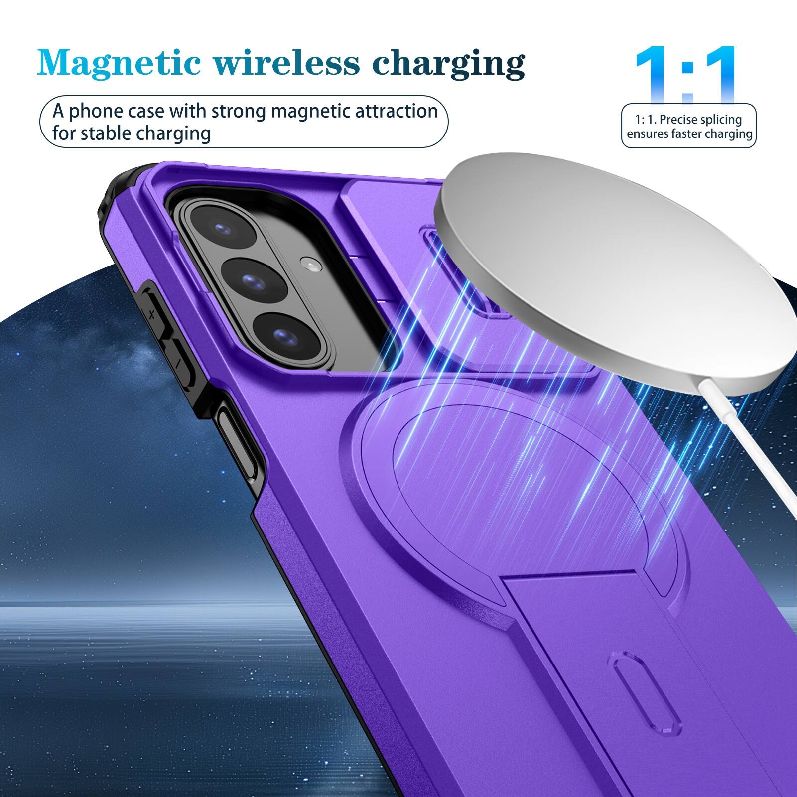 Magnetic wireless charging  
A phone case with strong magnetic attraction for stable charging  

1:1  
1:1. Precise splicing ensures faster charging
