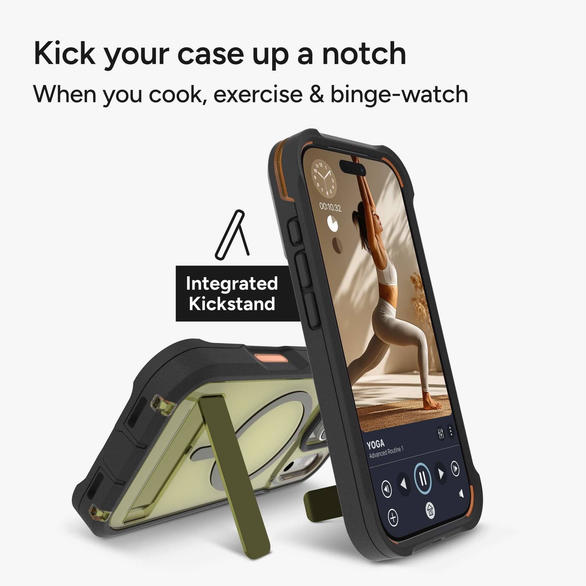Kick your case up a notch  
When you cook, exercise & binge-watch  

Integrated Kickstand  

YOGA  
Advanced Routine 1