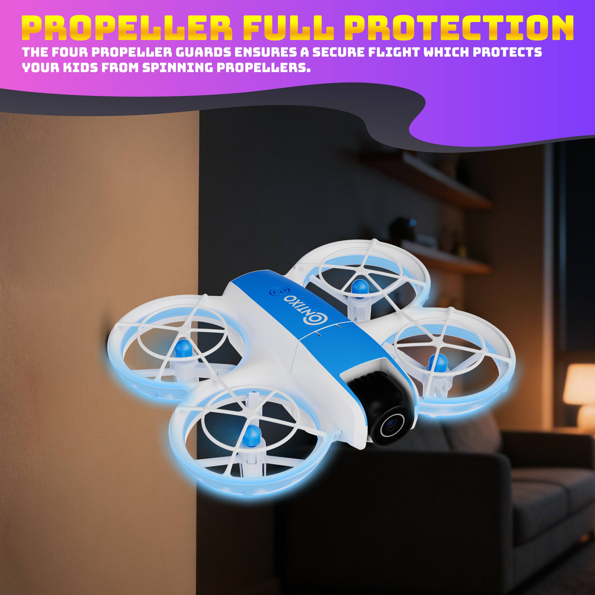PROPELLER FULL PROTECTION  
THE FOUR PROPELLER GUARDS ENSURES A SECURE FLIGHT WHICH PROTECTS YOUR KIDS FROM SPINNING PROPELLERS.
