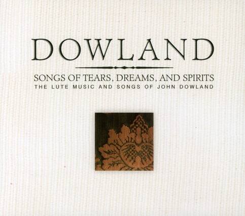DOWLAND
SONGS OF TEARS, DREAMS, AND SPIRITS
THE LUTE MUSIC AND SONGS OF JOHN DOWLAND