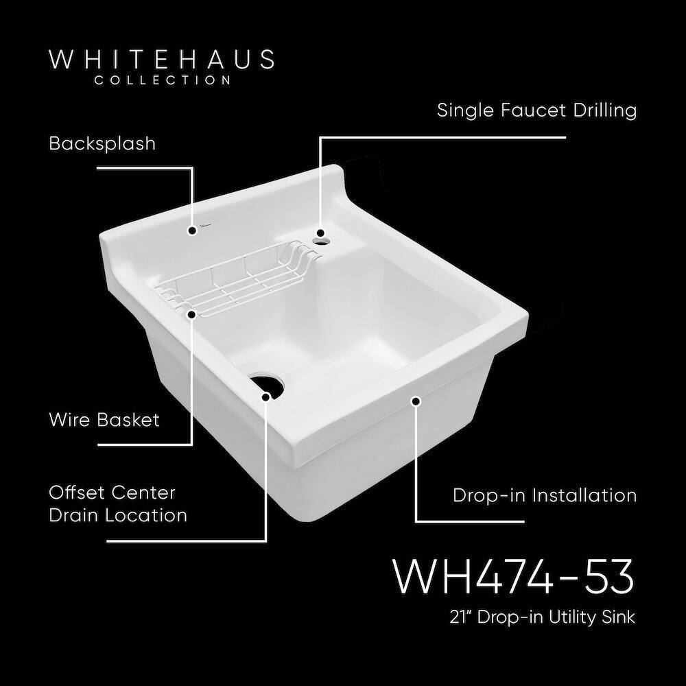 WHITEHAUS COLLECTION  
Backsplash  
Single Faucet Drilling  
Wire Basket  
Offset Center Drain Location  
Drop-in Installation  

WH474-53  
21" Drop-in Utility Sink