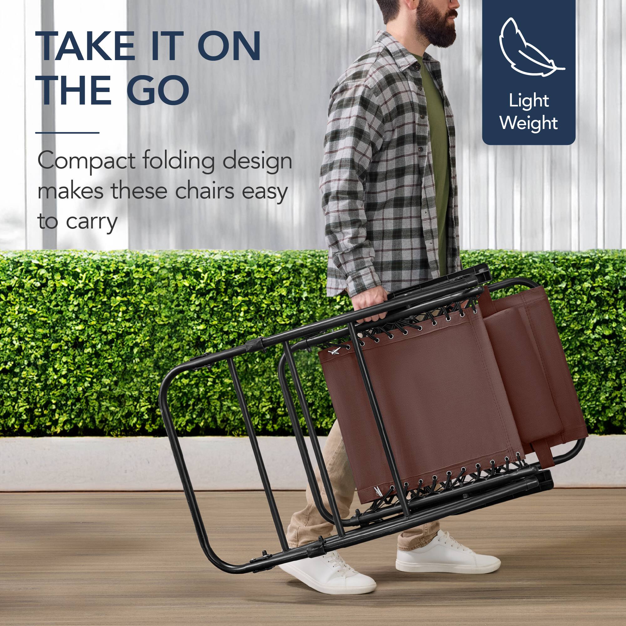 TAKE IT ON THE GO

Compact folding design makes these chairs easy to carry

Light Weight