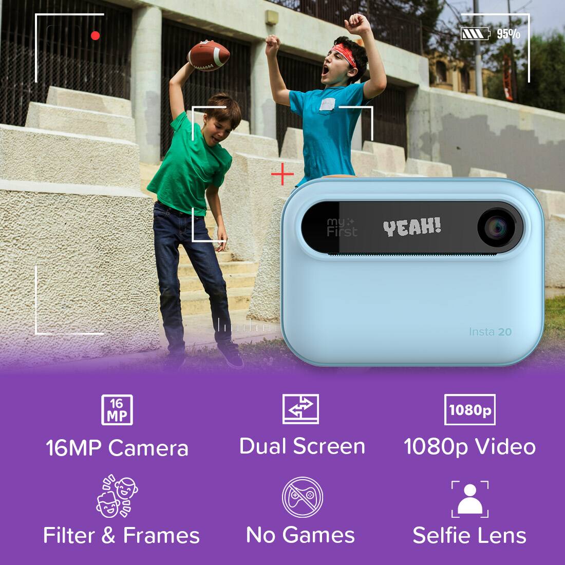 - 95% + my First YEAH!
- Insta 20
- 16MP Camera
- Dual Screen
- 1080p Video
- Filter & Frames
- No Games
- Selfie Lens