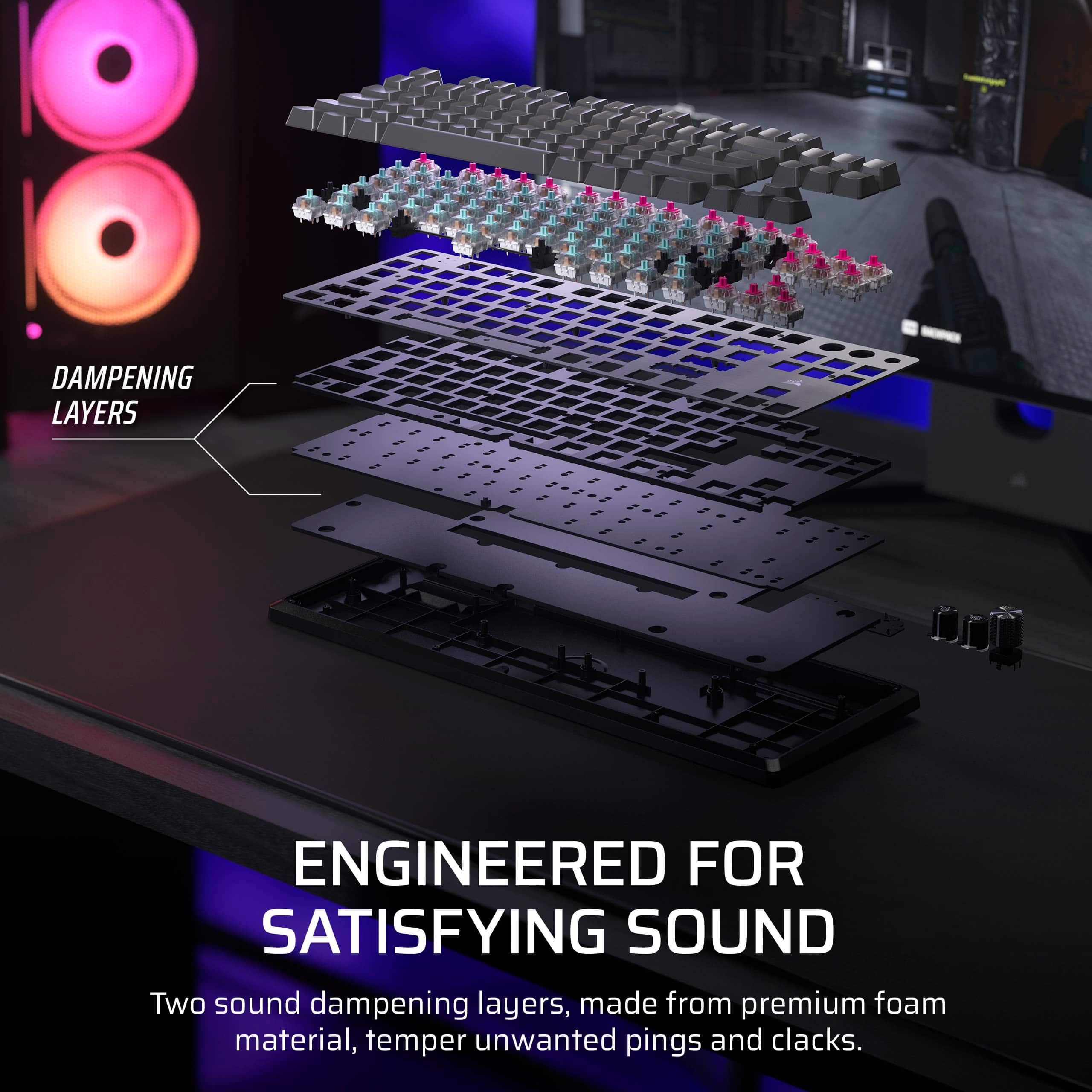 Engineered for Satisfying Sound. Two sound dampening layers, made from premium foam material, temper unwanted pings and clacks.