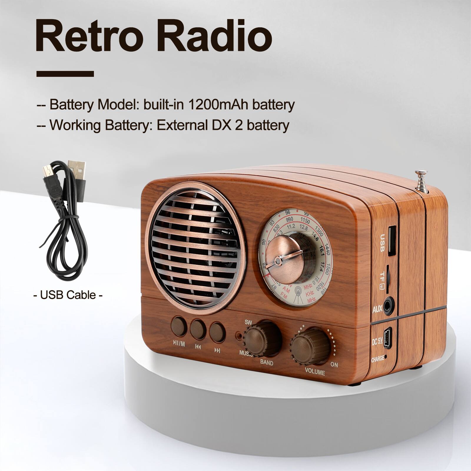 Retro Radio

- Battery Model: built-in 1200mAh battery
- Working Battery: External DX 2 battery
- USB Cable

USB TF AUX DC5V CHARGE

HI/M 144 M 5 53 990 1150 C5 11.2 830 12.8 1300 3 146 0U 16.1 144D PA 17.4 1560 18.0 67 AM MH 1620 185 FM KHE MHE W MUS. BAND ON VOLUME
