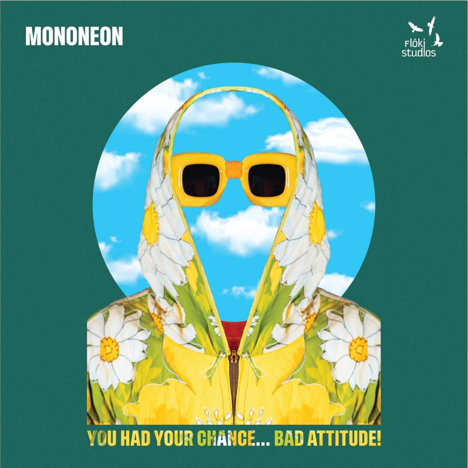 MONONEON  
YOU HAD YOUR CHANCE... BAD ATTITUDE!  
Flóki Studios