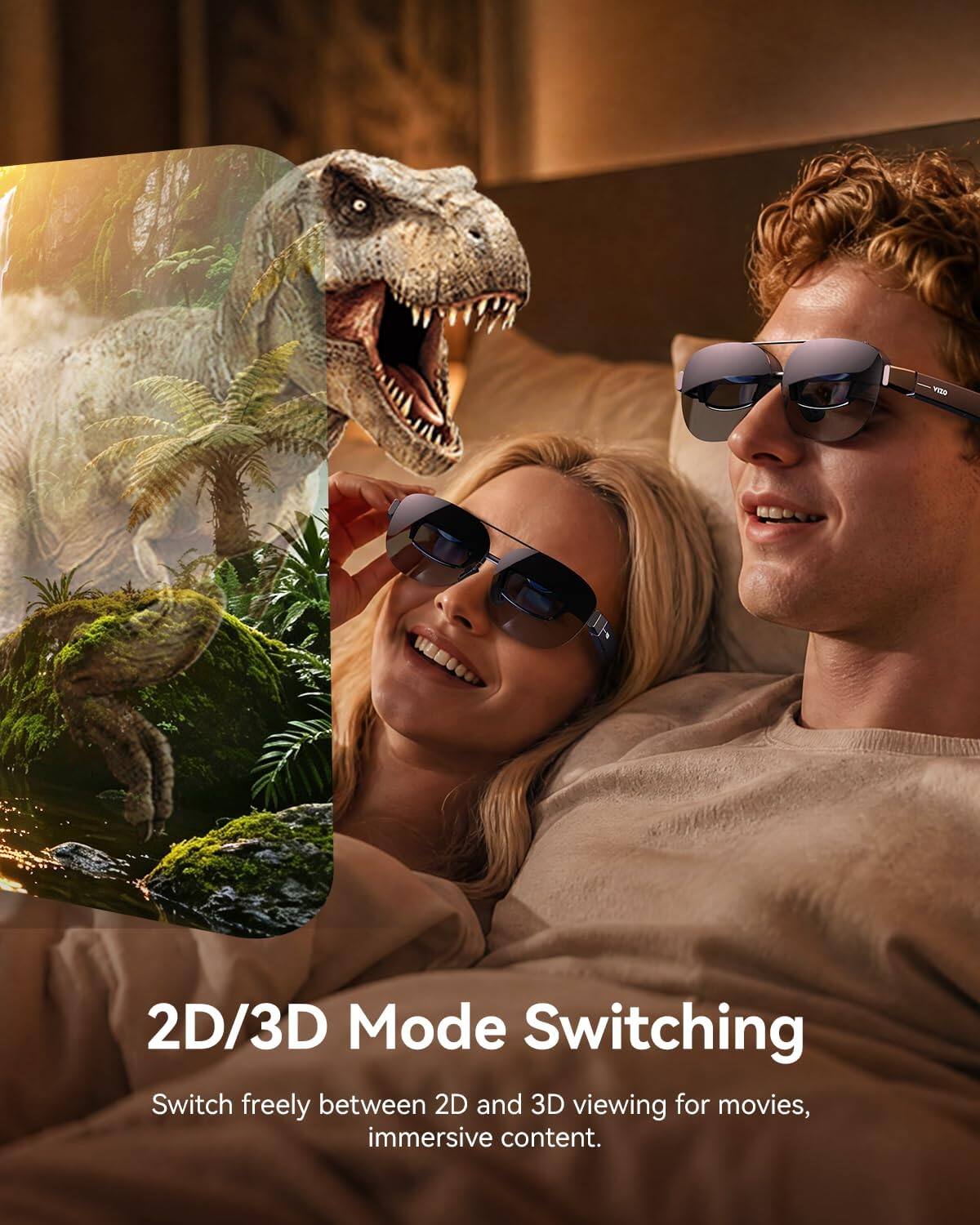 2D/3D Mode Switching  
Switch freely between 2D and 3D viewing for movies, immersive content.