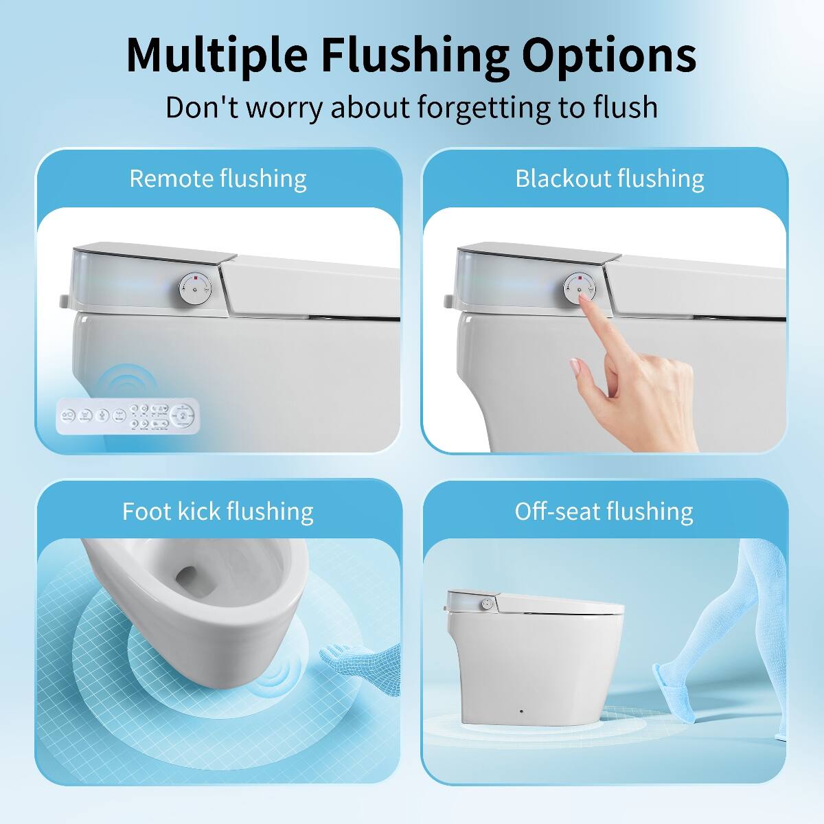 Multiple Flushing Options  
Don't worry about forgetting to flush

- Remote flushing
- Blackout flushing
- Foot kick flushing
- Off-seat flushing
