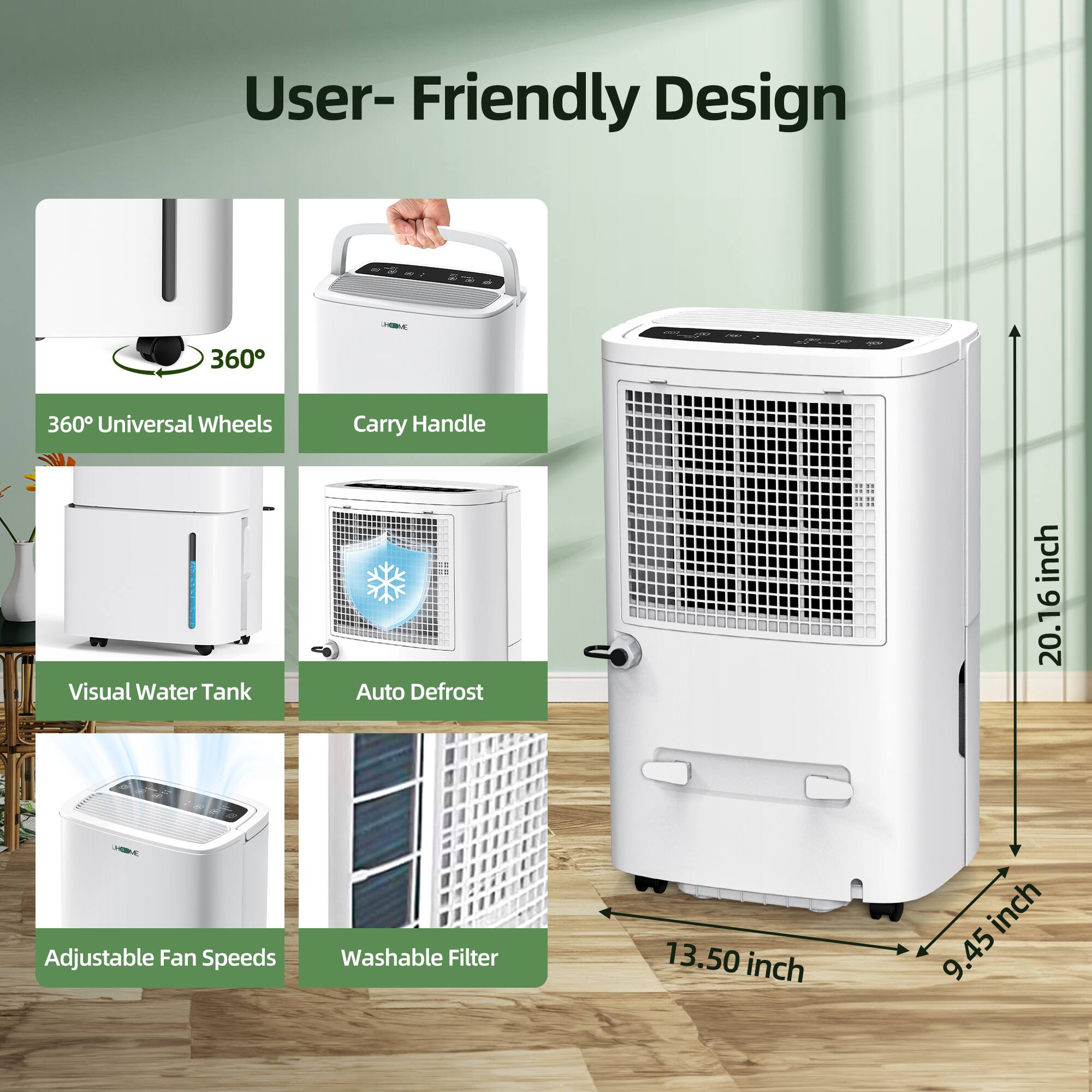 User-Friendly Design

- 360° Universal Wheels
- Carry Handle
- Visual Water Tank
- Auto Defrost
- Adjustable Fan Speeds
- Washable Filter

Dimensions:
- Height: 20.16 inches
- Width: 13.50 inches
- Depth: 9.45 inches