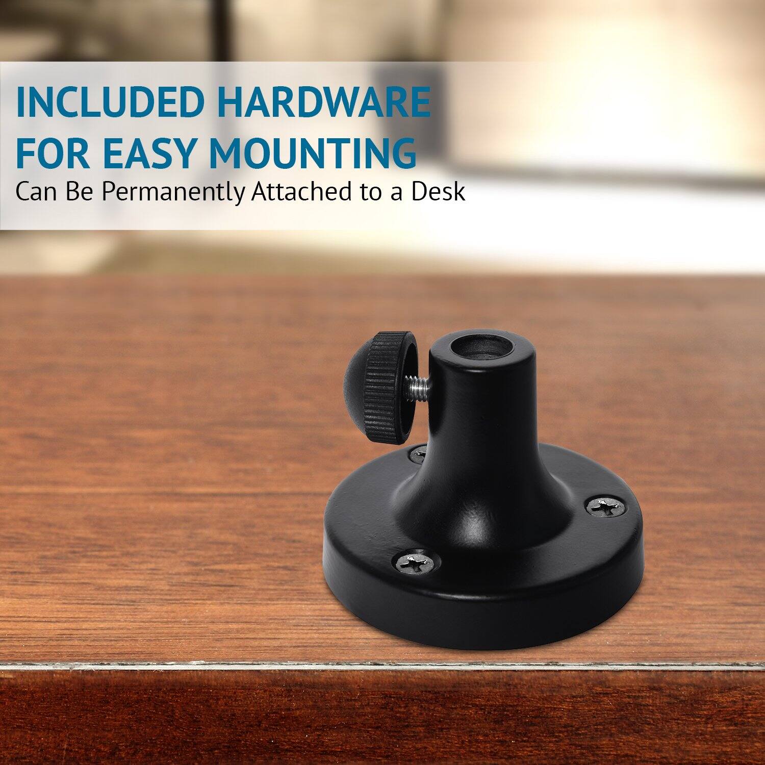INCLUDED HARDWARE FOR EASY MOUNTING
Can Be Permanently Attached to a Desk