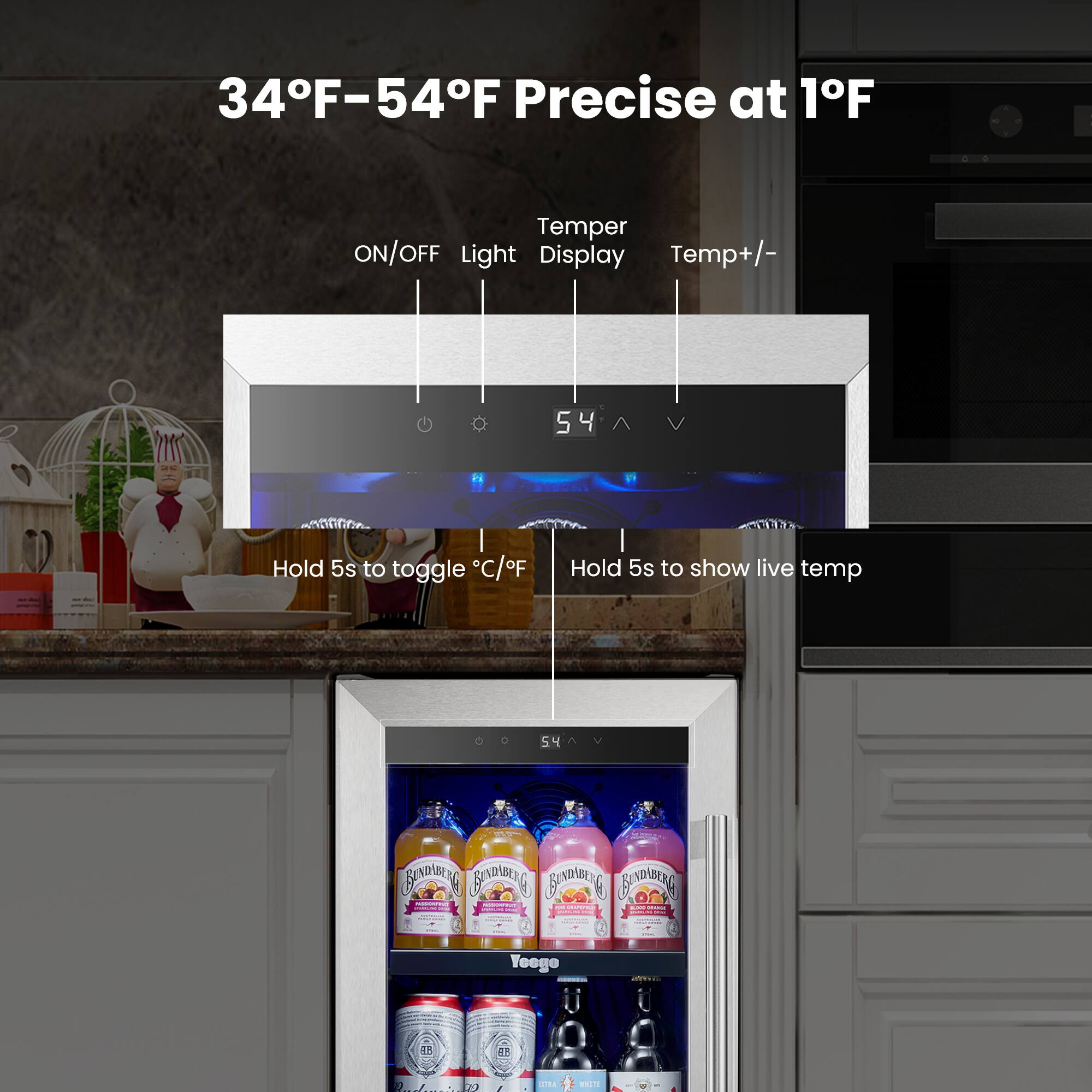 34°F-54°F Precise at 1°F  
ON/OFF Light Display Temp+/-  
Hold 5s to toggle °C/°F  
Hold 5s to show live temp