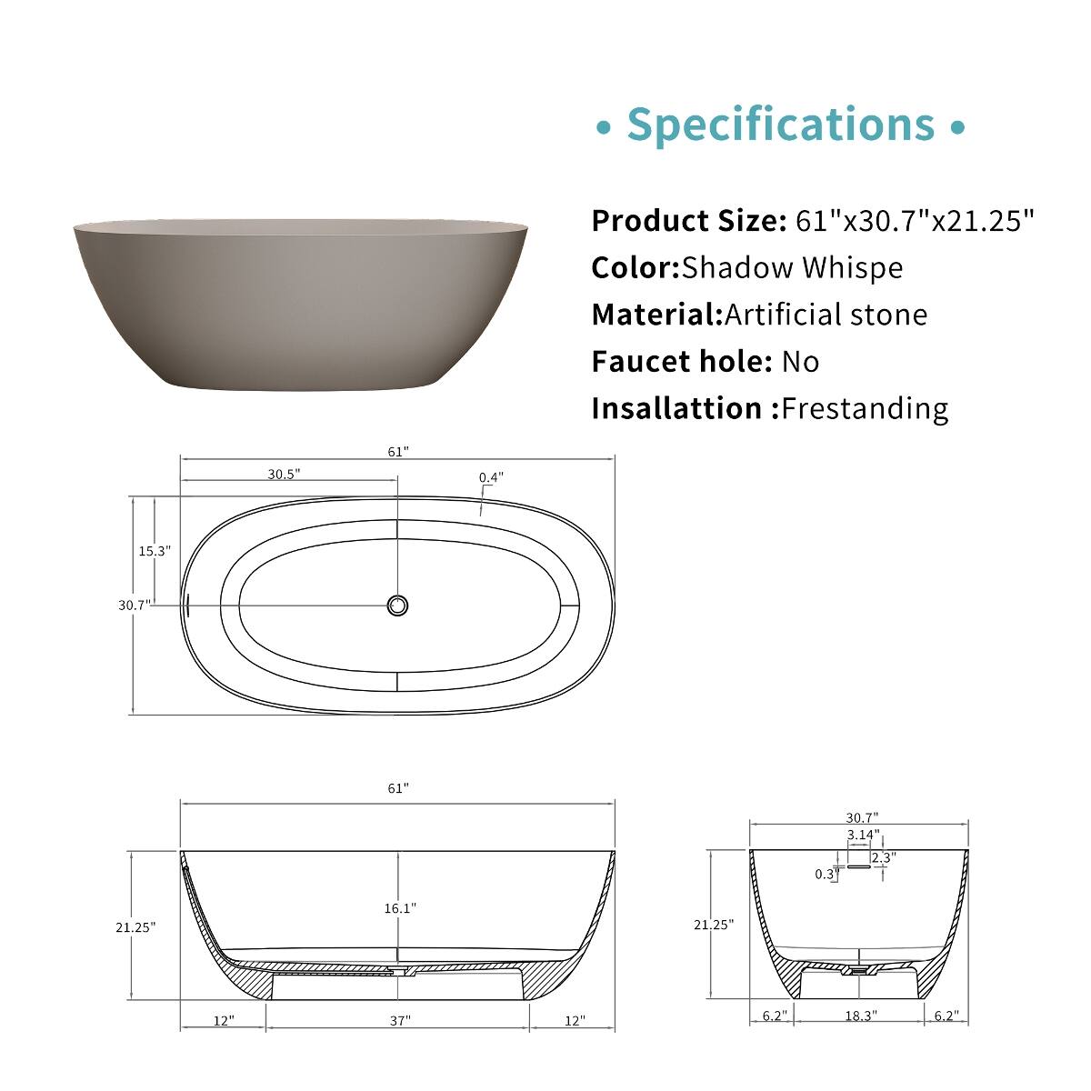 Specifications

Product Size: 61"x30.7"x21.25"  
Color: Shadow Whispe  
Material: Artificial stone  
Faucet hole: No  
Insallation: Frestanding