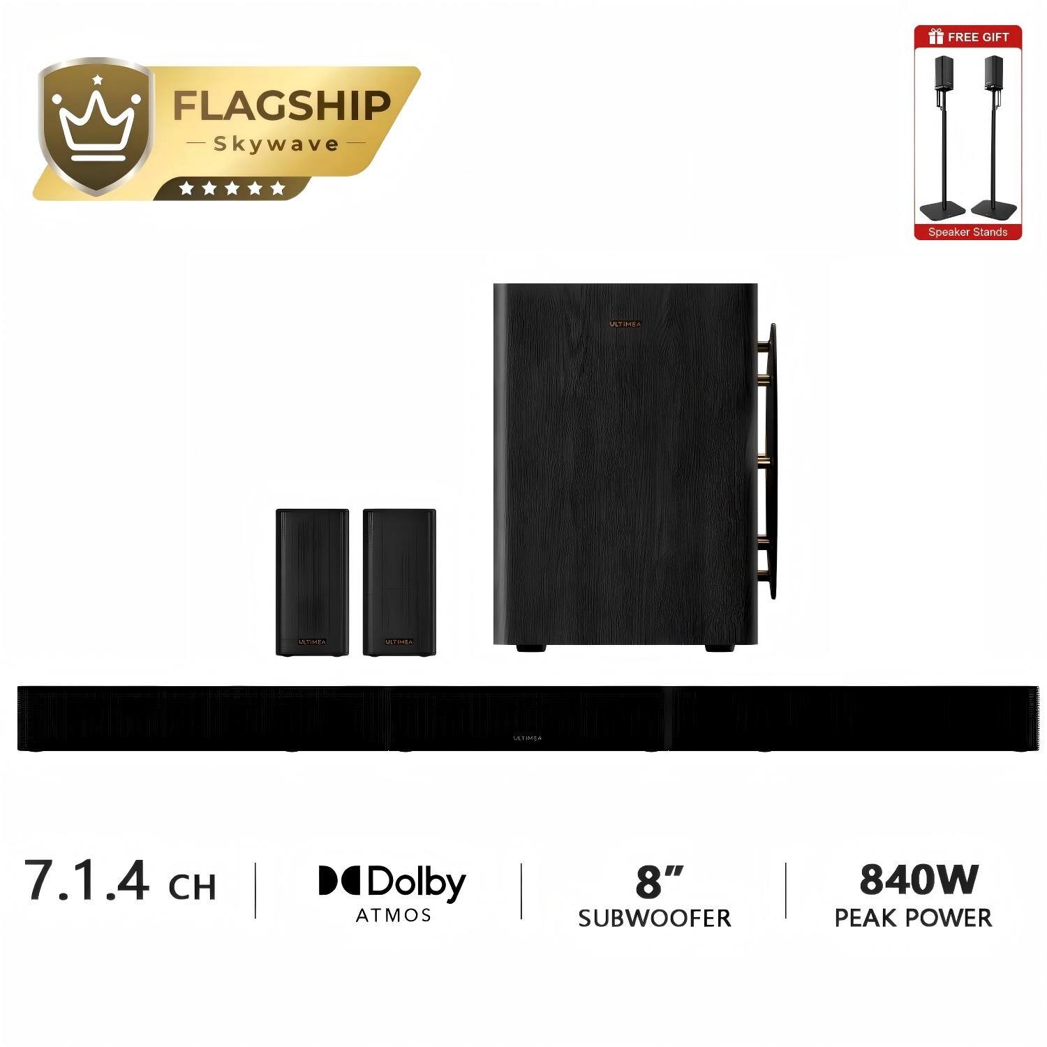 FREE GIFT

FLAGSHIP Skywave

Speaker Stands

ULTIMEA

UMAGA

VEFIME+

VERIVITA

7.1.4 CH

Dolby ATMOS

8" SUBWOOFER

840W PEAK POWER