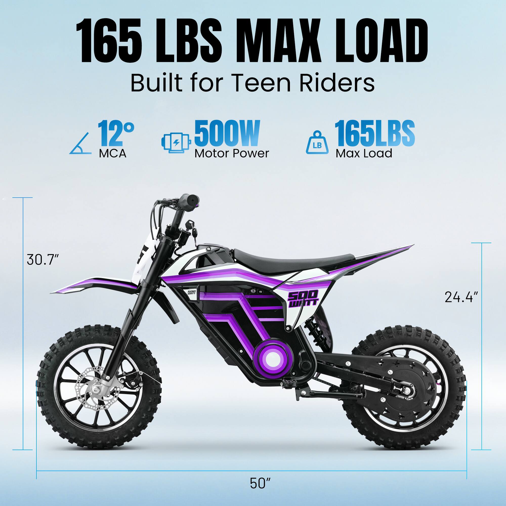 165 LBS MAX LOAD  
Built for Teen Riders  
12° MCA  
500W Motor Power  
165LBS Max Load  
30.7"  
24.4"  
50"