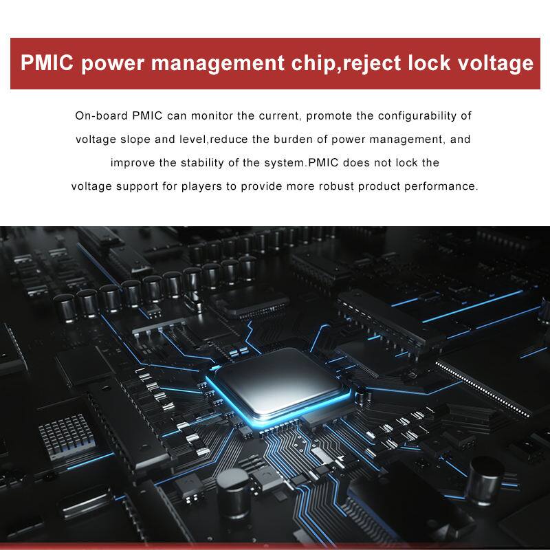 PMIC power management chip, reject lock voltage

On-board PMIC can monitor the current, promote the configurability of voltage slope and level, reduce the burden of power management, and improve the stability of the system. PMIC does not lock the voltage support for players to provide more robust product performance.