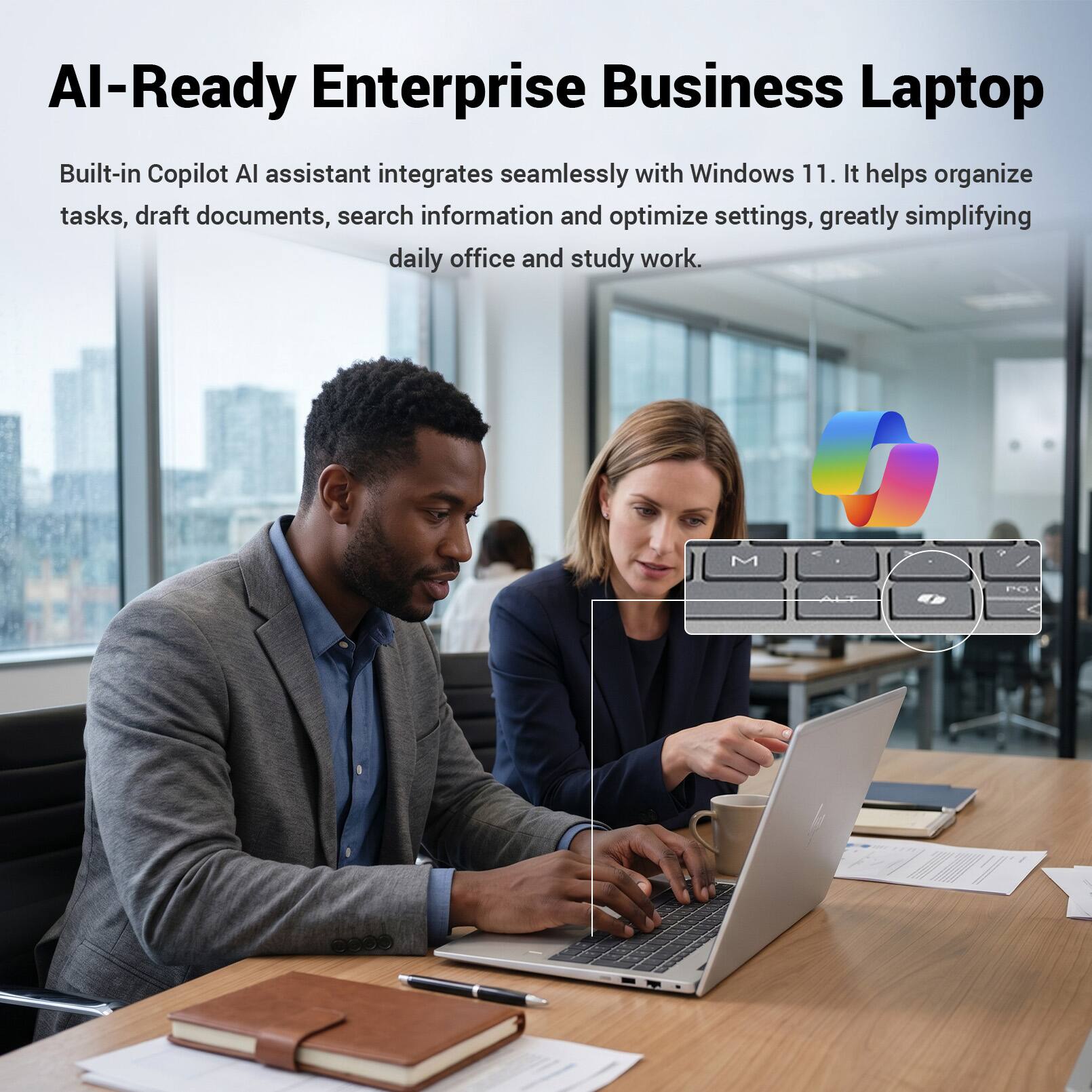 AI-Ready Enterprise Business Laptop

Built-in Copilot AI assistant integrates seamlessly with Windows 11. It helps organize tasks, draft documents, search information and optimize settings, greatly simplifying daily office and study work.