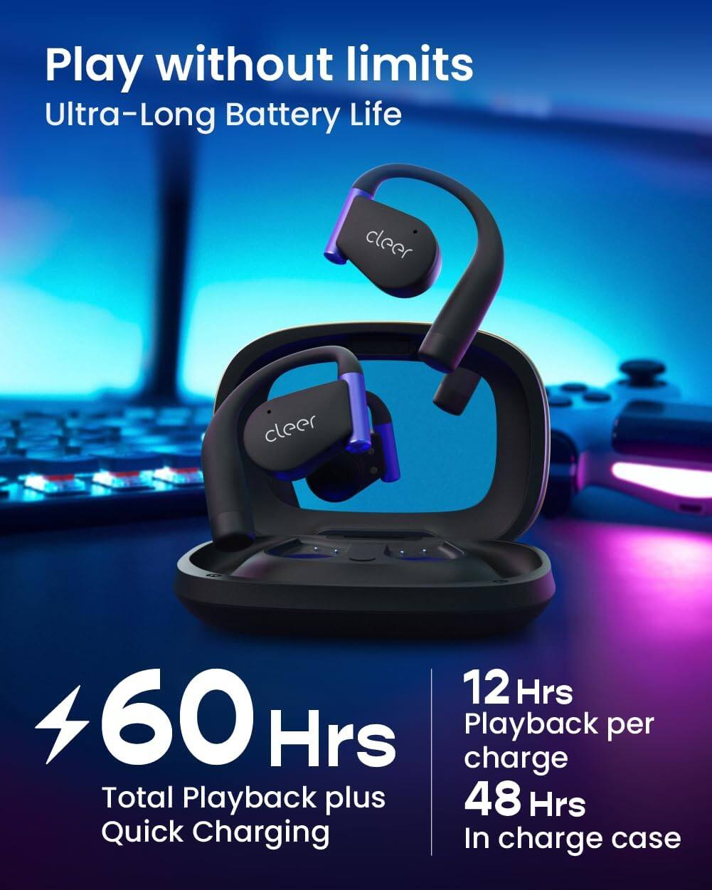 Play without limits  
Ultra-Long Battery Life  

60 Hrs  
Total Playback plus Quick Charging  

12 Hrs  
Playback per charge  

48 Hrs  
In charge case