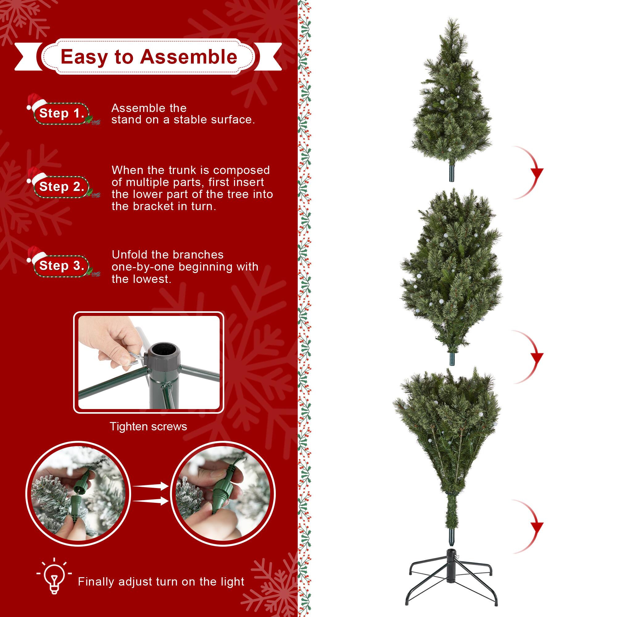 Easy to Assemble

Step 1.
Assemble the stand on a stable surface.

Step 2.
When the trunk is composed of multiple parts, first insert the lower part of the tree into the bracket in turn.

Step 3.
Unfold the branches one-by-one beginning with the lowest.

Tighten screws

Finally adjust turn on the light