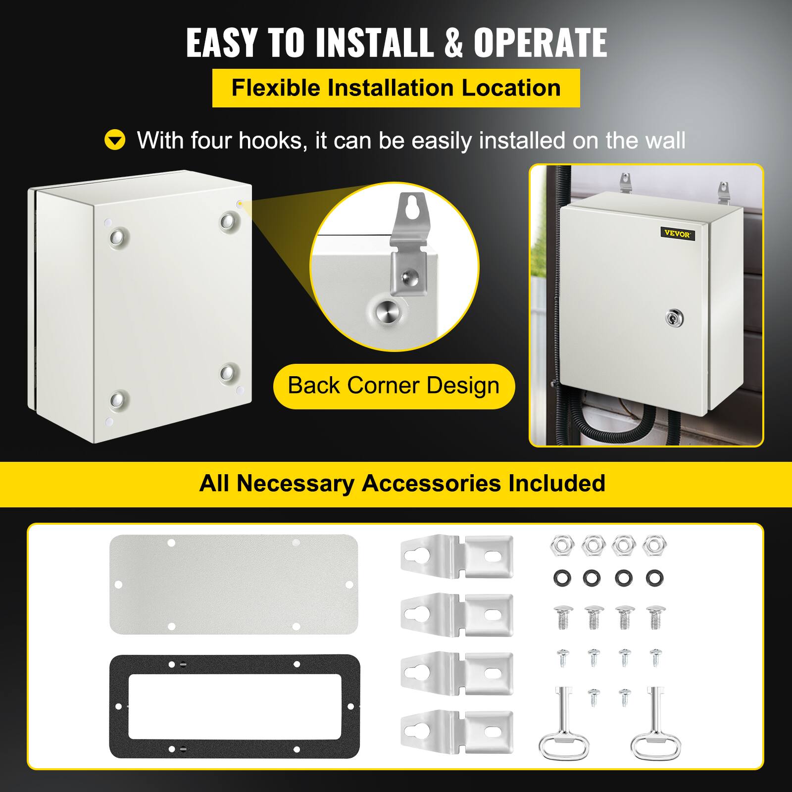 EASY TO INSTALL & OPERATE  
Flexible Installation Location  
With four hooks, it can be easily installed on the wall  

VEVOR  
Back Corner Design  

All Necessary Accessories Included