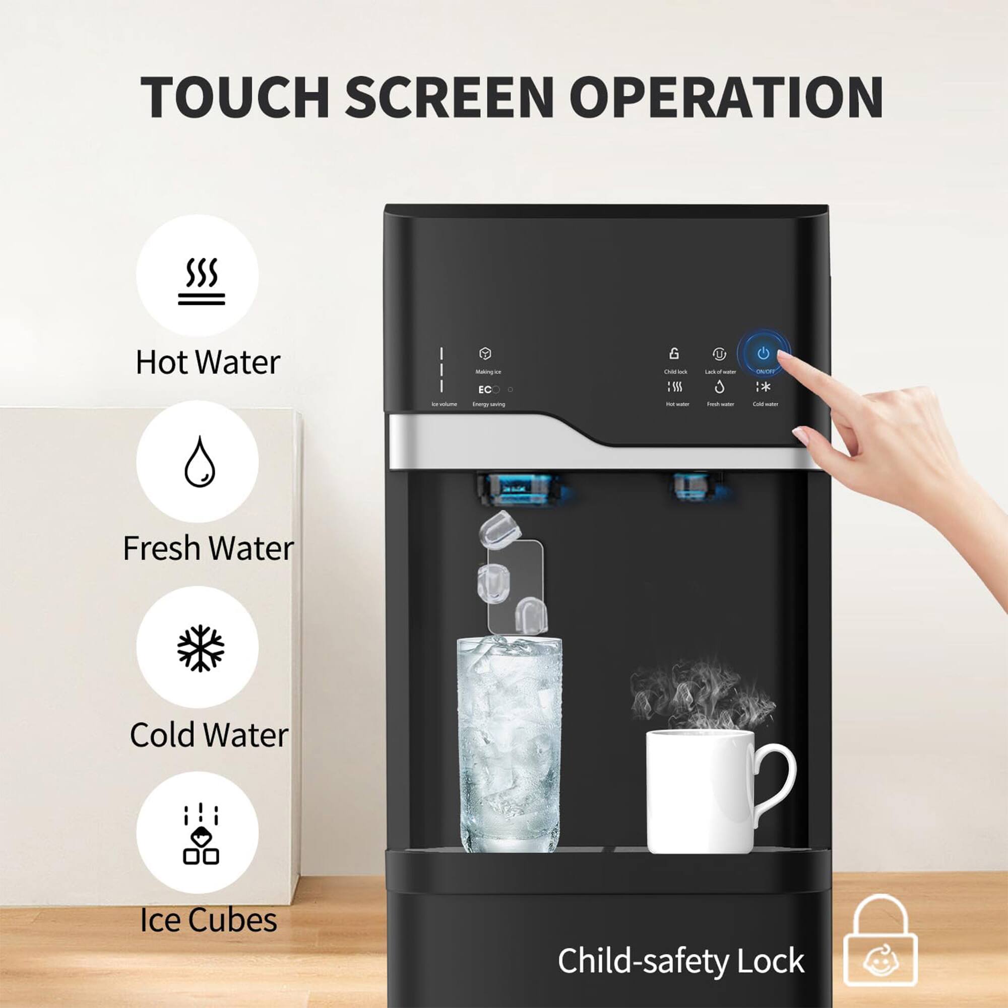 TOUCH SCREEN OPERATION

- Hot Water
- Fresh Water
- Cold Water
- Ice Cubes
- Child-safety Lock