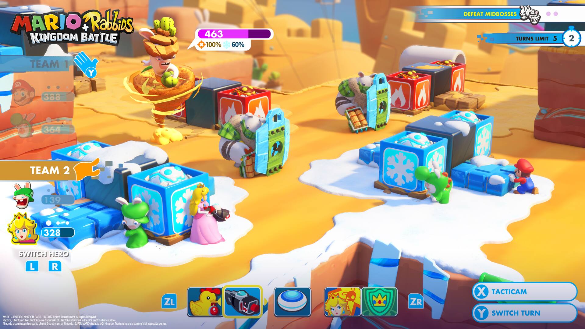 MARIO Rabbids KINGDOM BATTLE

463 x 100% 60%

DEFEAT MIDBOSSES
TURNS LIMIT 5

2

TEAM 1
Y
388
364

TEAM 2
139
328

SWITCH HERO
L R

ZL

X TACTICAM
Y SWITCH TURN

MARIO Rabbids KINGDOM BATTLE 2017 Libische Mortanment AL Fognes Pesserved Rabbich, Libboit DE to Univit op . mademage FL food: Emetarment - mau: che countries Nintando  proportion Inc. tomeat is Univit Parment by urtundo .00 MARIO charaction O Nimands Trademation TO proparty e that espective QUETACK

ZR