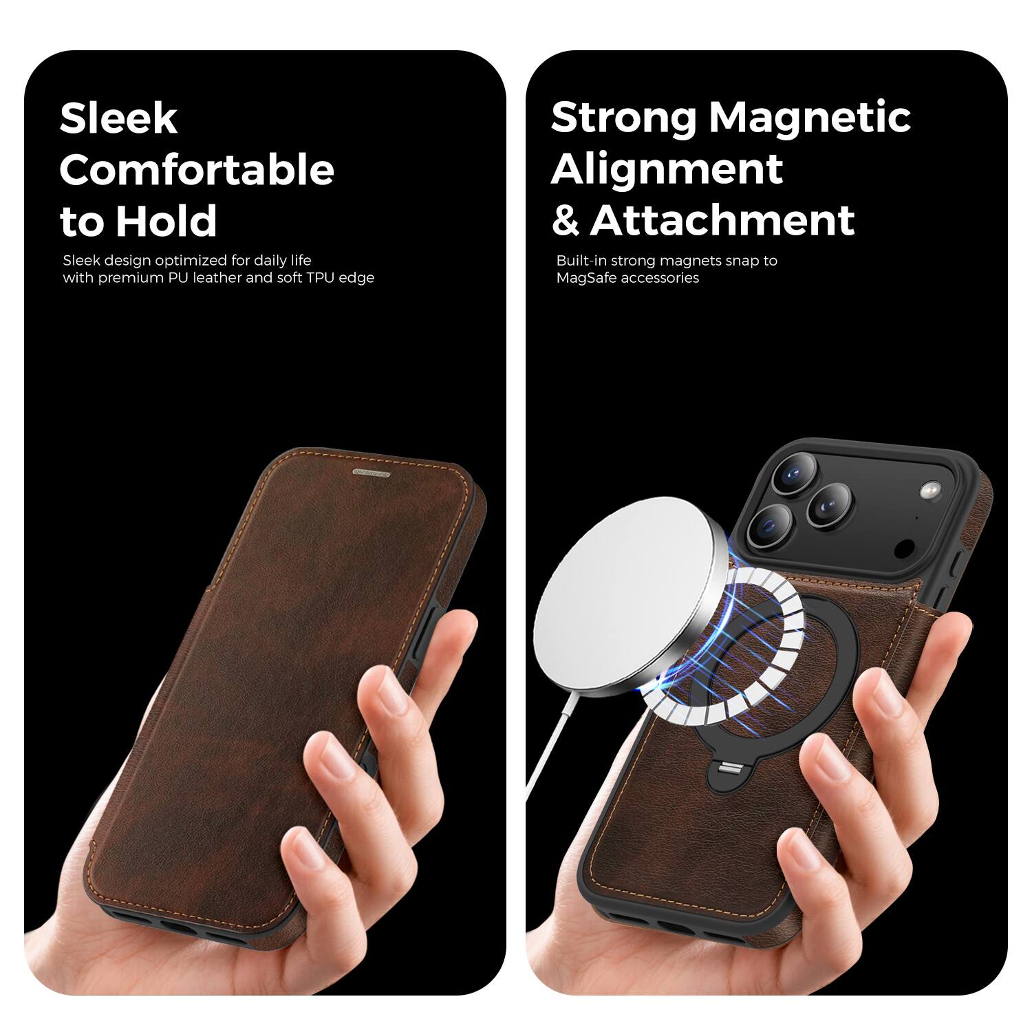 Sleek  
Comfortable to Hold  
Sleek design optimized for daily life with premium PU leather and soft TPU edge  

Strong Magnetic Alignment & Attachment  
Built-in strong magnets snap to MagSafe accessories